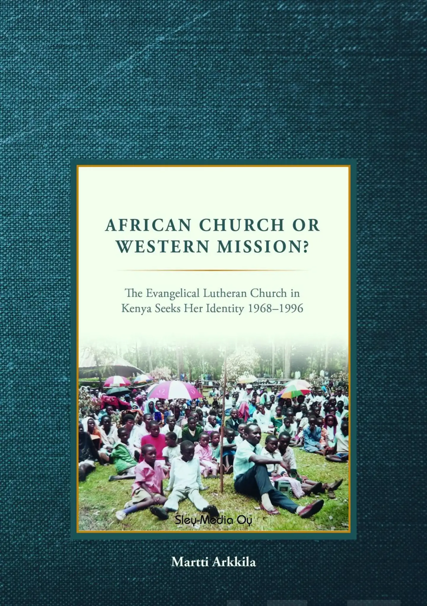 Arkkila, African Church or Western Mission? - The Evangelical Lutheran Church in Kenya Seeks Her Identity 1968-1996