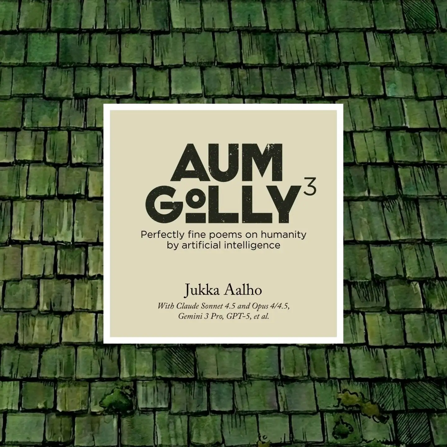 Aalho, Aum Golly 3 - Perfectly Fine Poems on Humanity by Artificial Intelligence