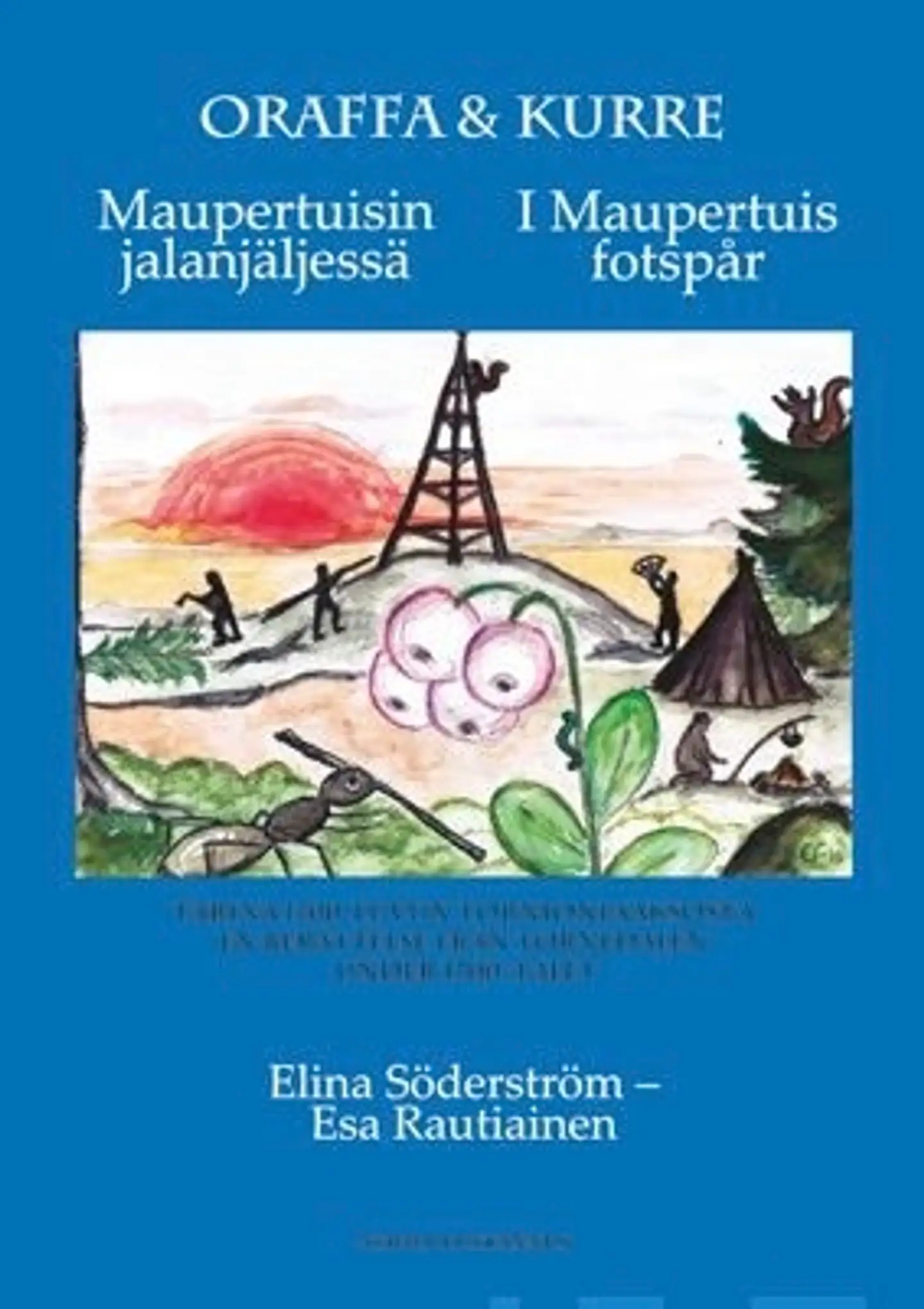 Rautiainen, Oraffa &  Kurre - Maupertuisin jalanjäljessä - I Maupertuis fotspår : tarina 1700-luvun Tornionlaaksosta - en berättelse från Torneladen under 1700-talet