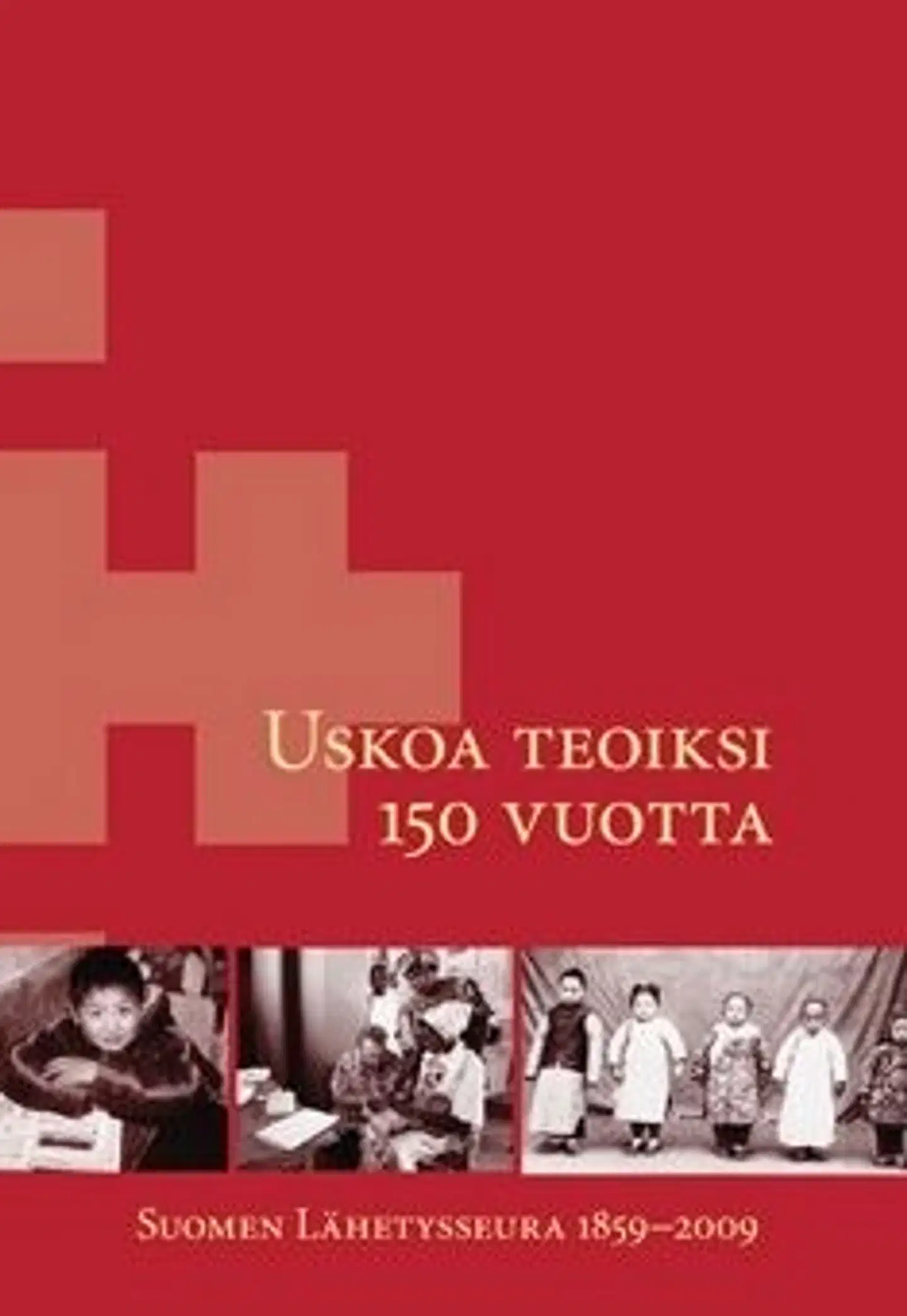 Uskoa teoiksi 150 vuotta - Suomen Lähetysseura 1859-2009