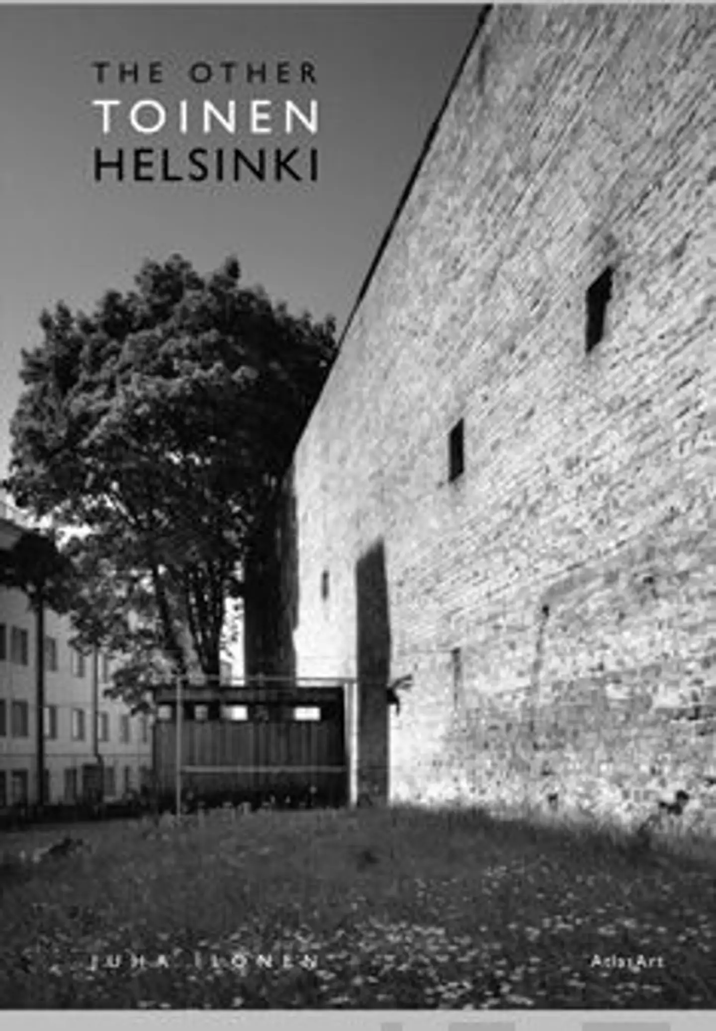 Ilonen, Toinen Helsinki - The other Helsinki - kortteleiden kääntöpuolen arkkitehtuuri - The Reverse Faceof Arhitecture in the City