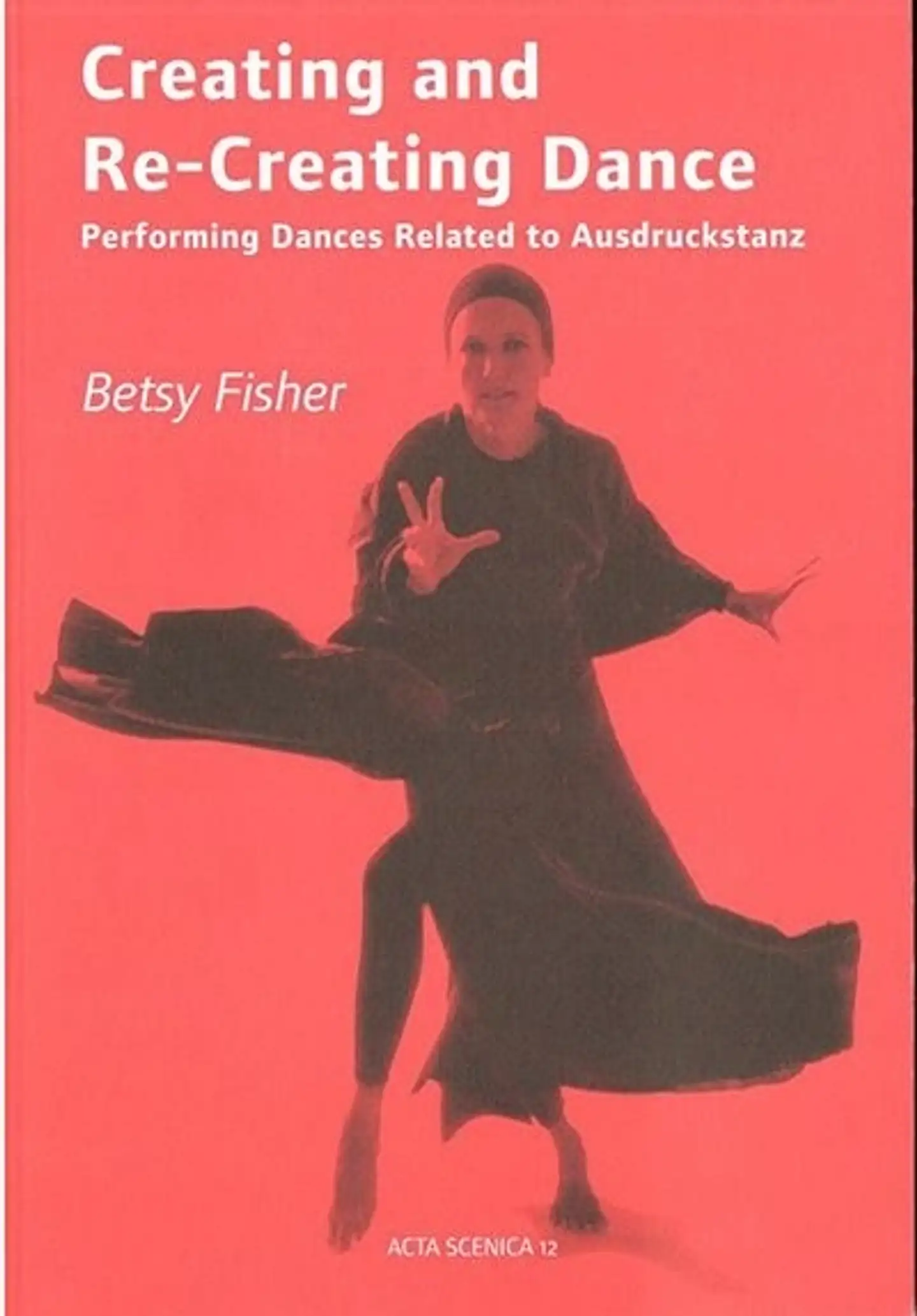 Fisher, Creating And Re-Creating Dance - Performing Dances Related to Ausdruckstanz