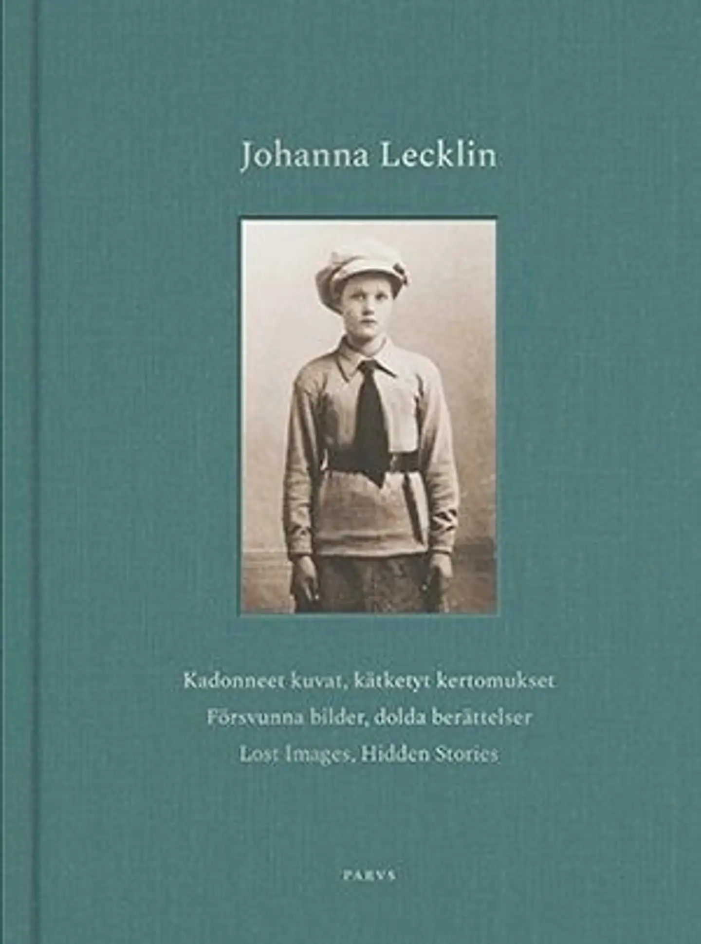 Lecklin, Johanna Lecklin - Kadonneet kuvat, kätketyt kertomukset  : Försvunna bilder, dolda berättelser  : Lost Images, Hidden Stories