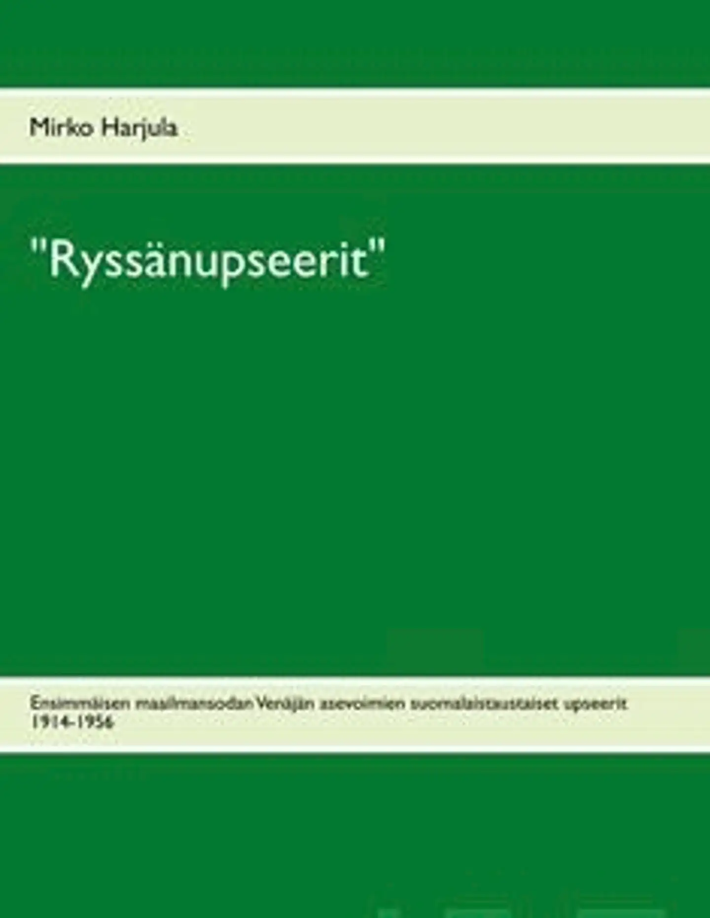 Harjula, "Ryssänupseerit" - Ensimmäisen maailmansodan Venäjän asevoimien suomalaistaustaiset upseerit 1914-1956