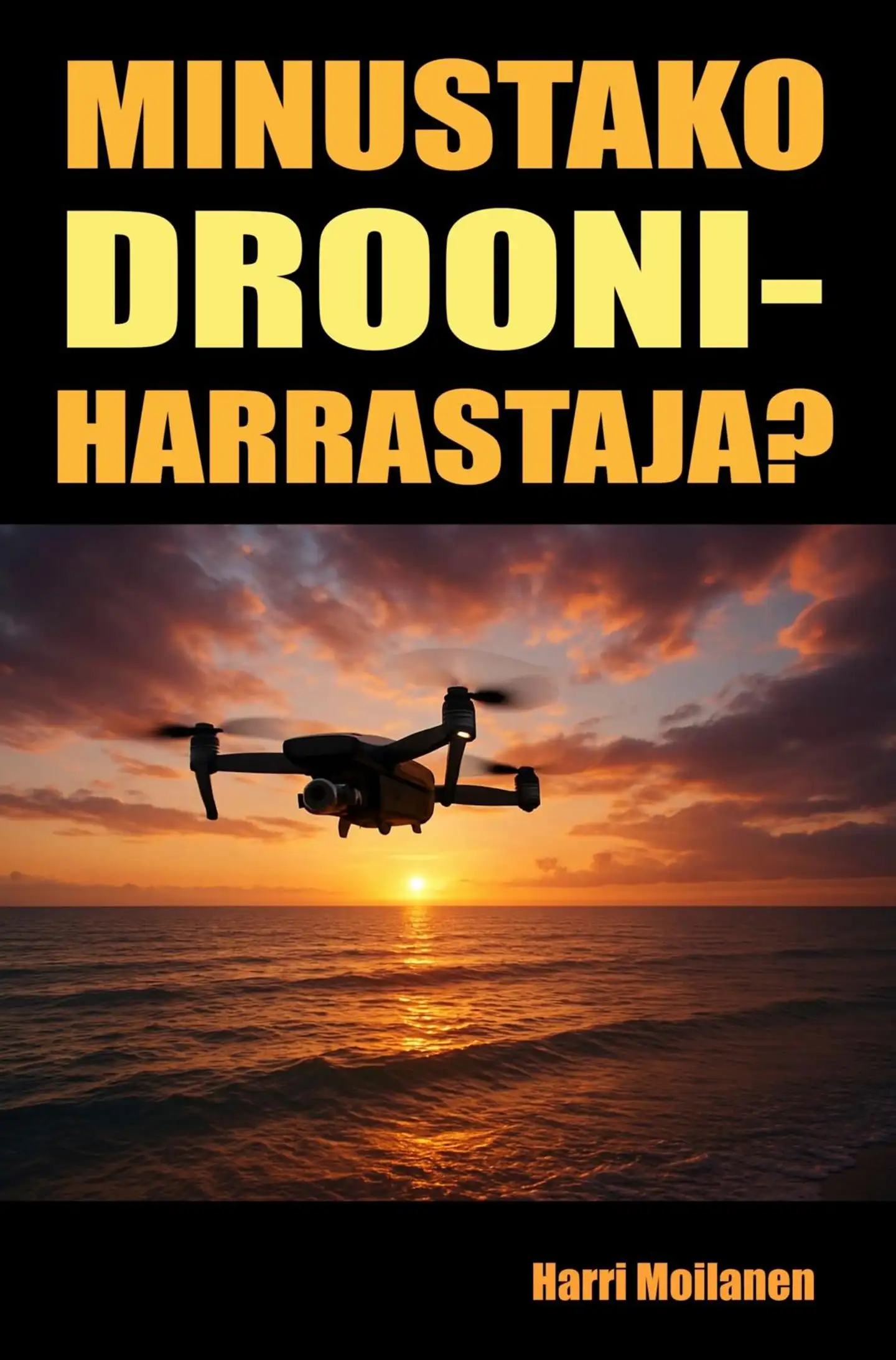 Moilanen, Minustako drooniharrastaja? - Alkeisopas droonien lennättämiseen ja droonikuvaukseen