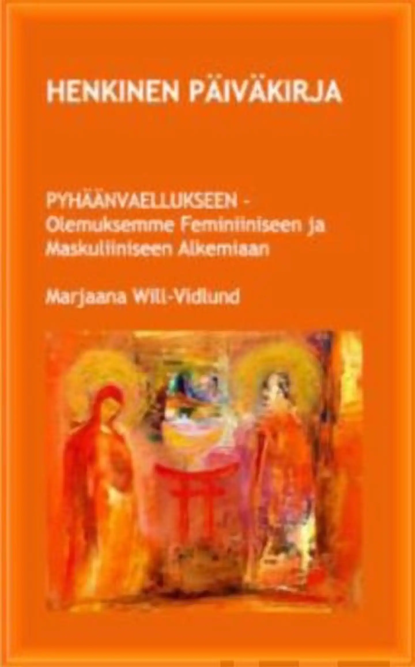 Will-Vidlund, Henkinen päiväkirja - Pyhäänvaellukseen - olemuksemme feminiiniseen ja maskuliiniseen alkemiaan