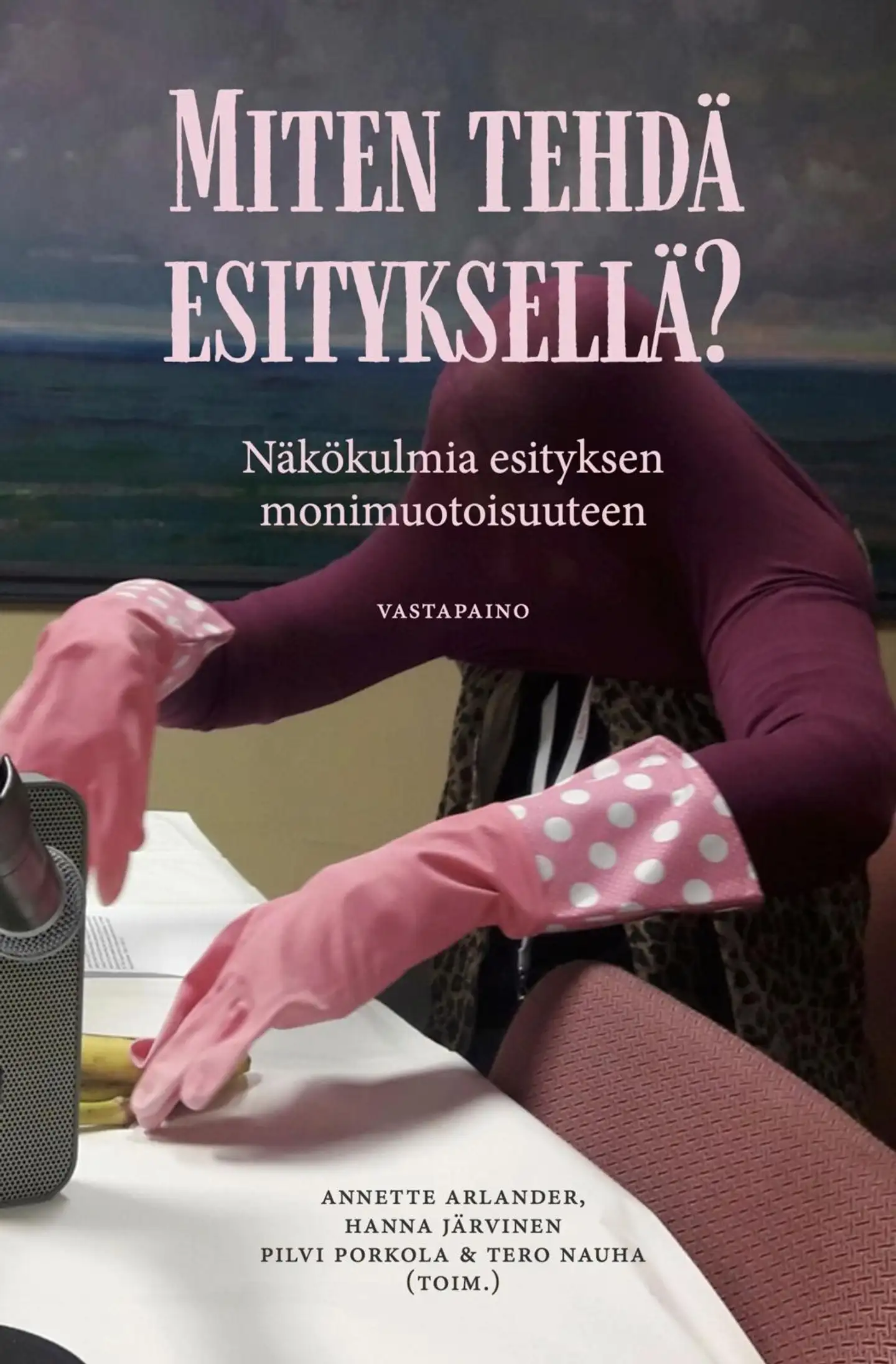 Miten tehdä esityksellä? - Näkökulmia esityksen monimuotoisuuteen