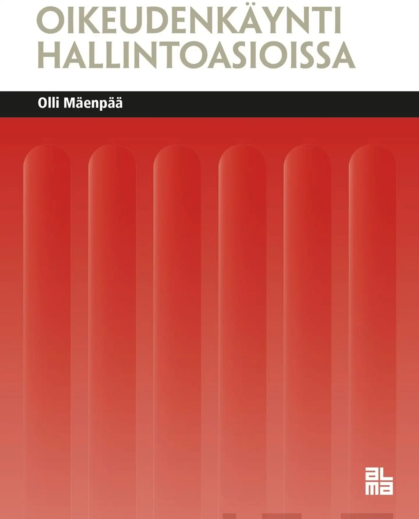 Mäenpää, Oikeudenkäynti hallintoasioissa - Hallintoprosessioikeuden perusteet