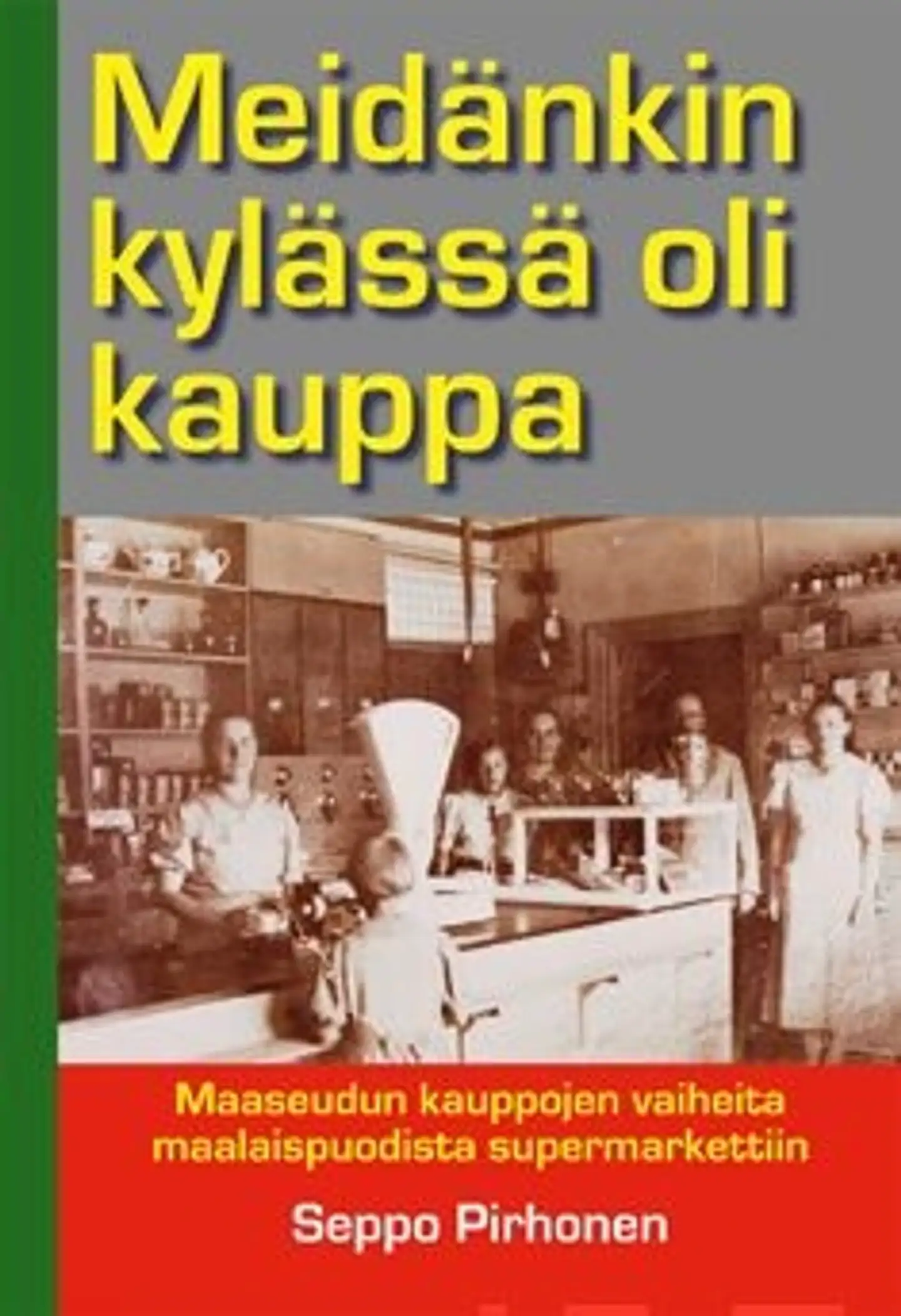 Pirhonen, Meidänkin kylässä oli kauppa - Maaseudun kauppojen vaiheita maalaispuodista supermarkettiin