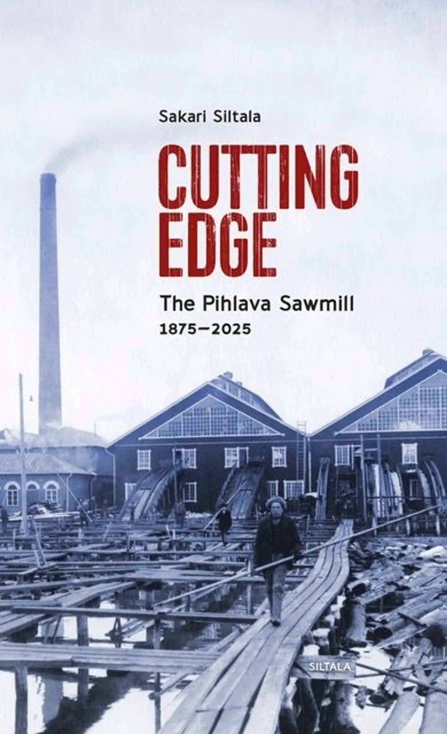 Siltala, Cutting Edge. The Pihlava Sawmill 1875-2025