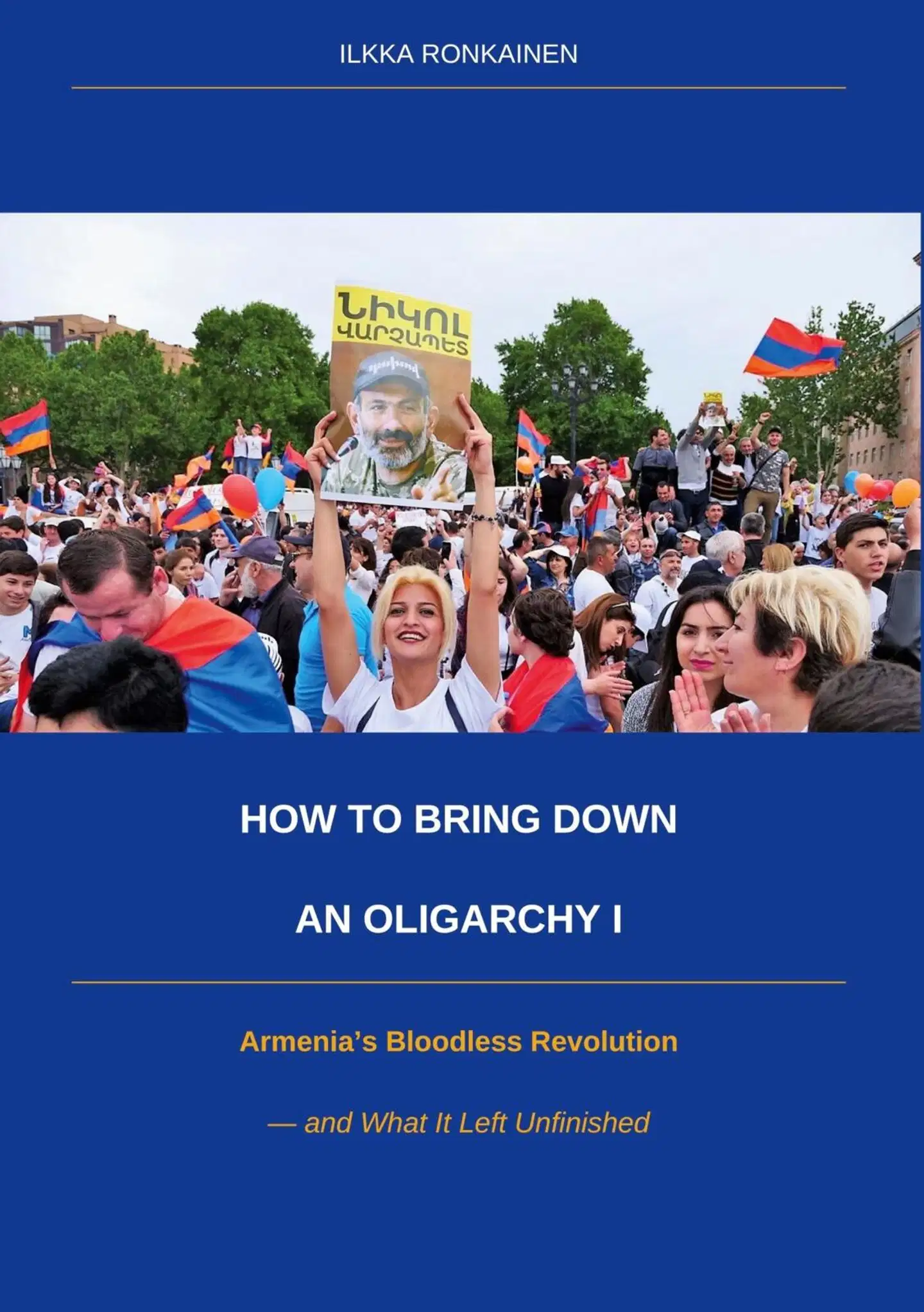 Ronkainen, How to Bring Down an Oligarchy I - Armenia's Bloodless Revolution and What It Left Unfinished