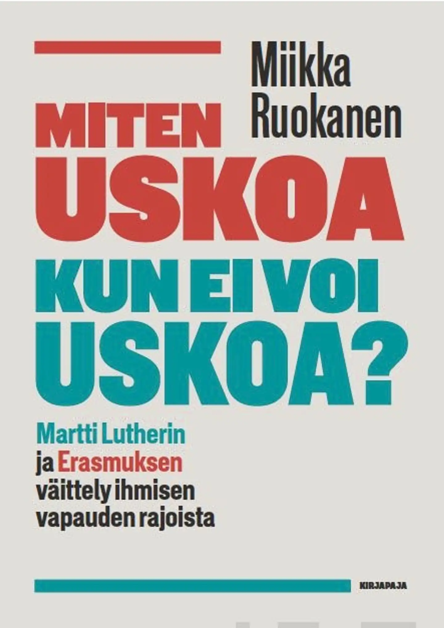 Ruokanen, Miten uskoa kun ei voi uskoa? - Martti Lutherin ja Erasmuksen väittely Ihmisen vapauden rajoista