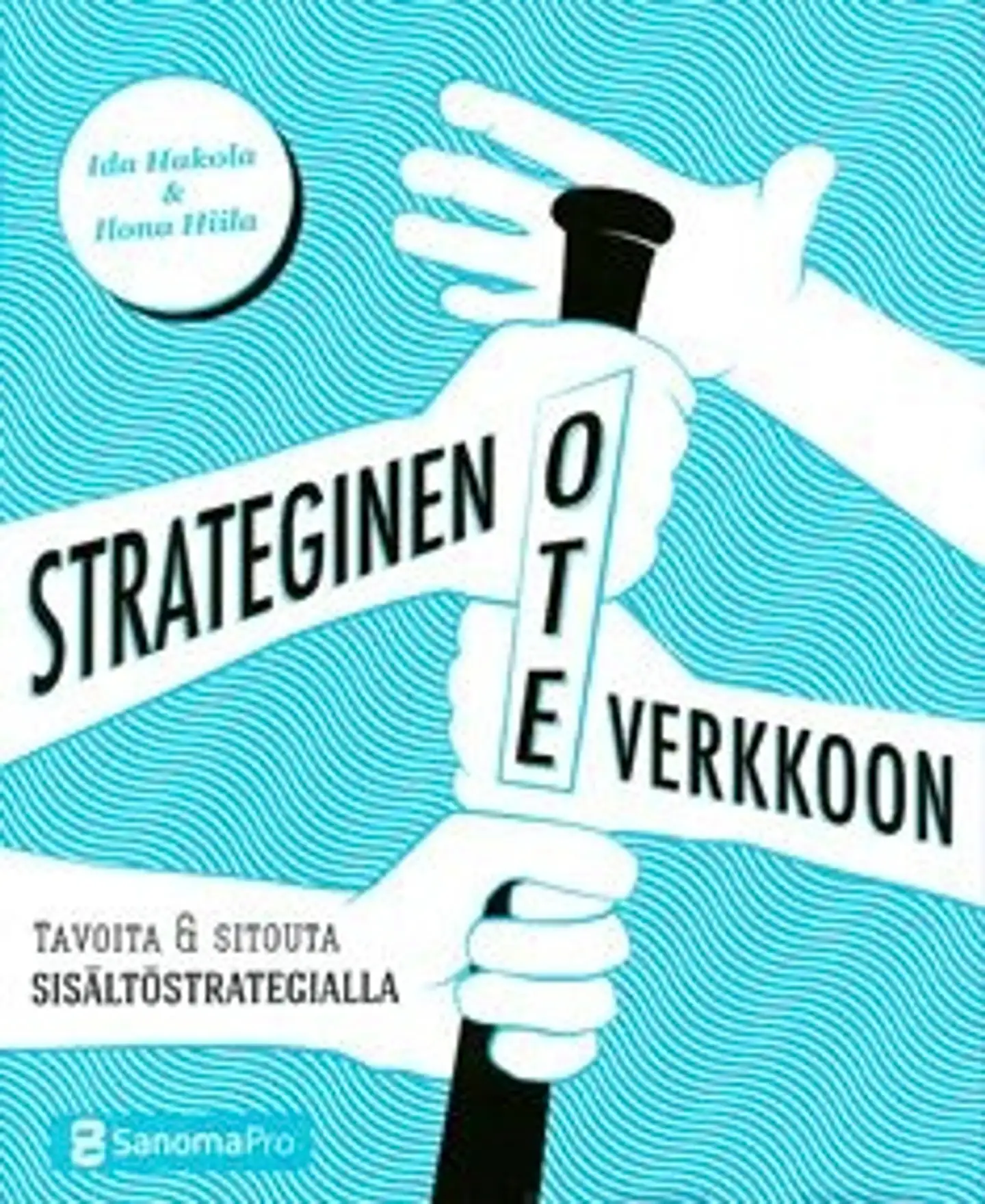 Hakola, Strateginen ote verkkoon - tavoita & sitouta sisältöstrategialla