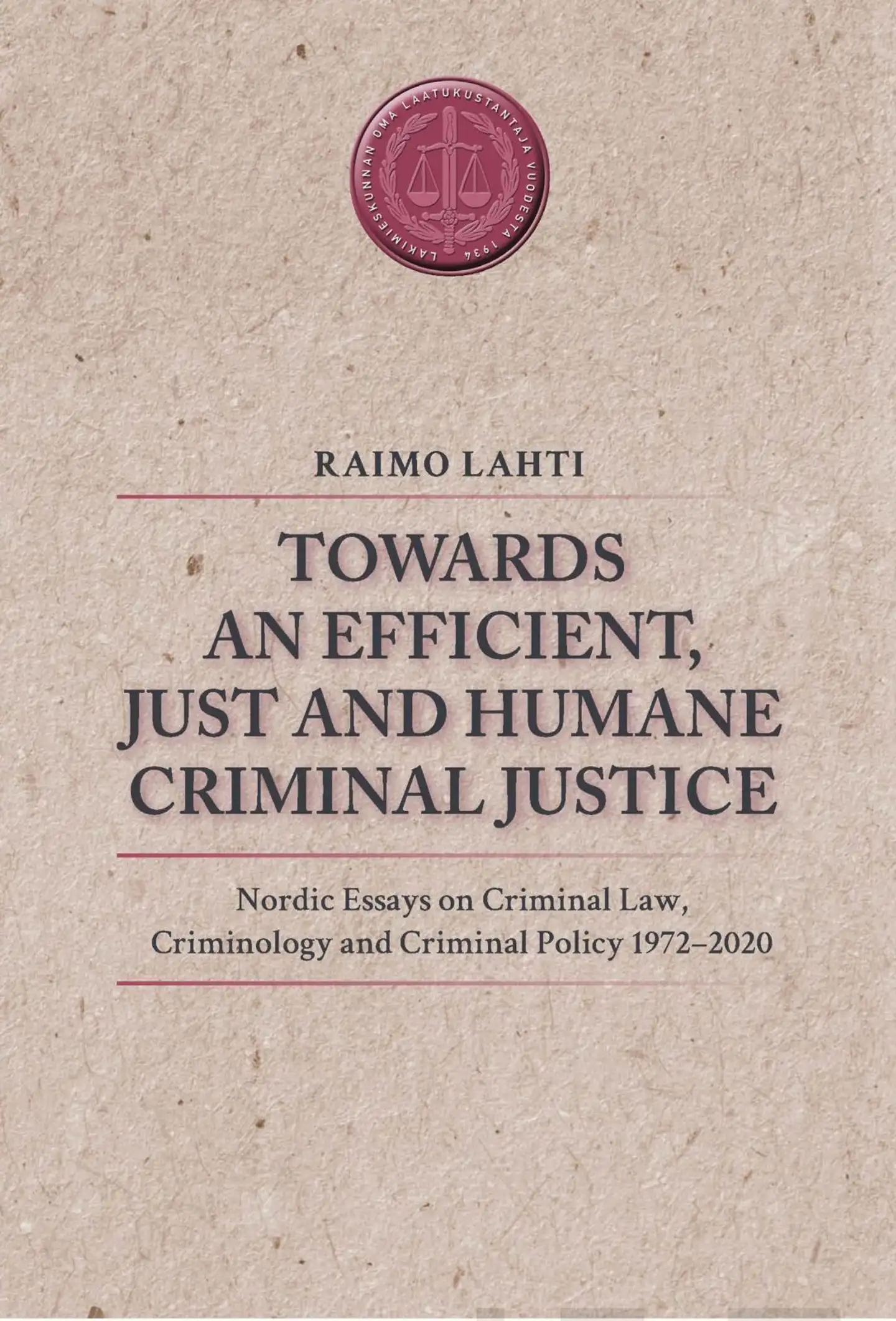 Lahti, Towards an Efficient, Just and Humane Criminal Justice. - Nordic Essays on Criminal Law, Criminology and Criminal Policy 1972–2020