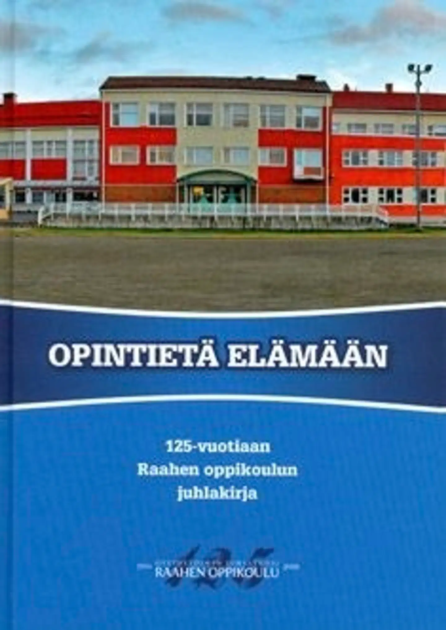 Opintietä elämään - 125-vuotiaan Raahen oppikoulun juhlakirja