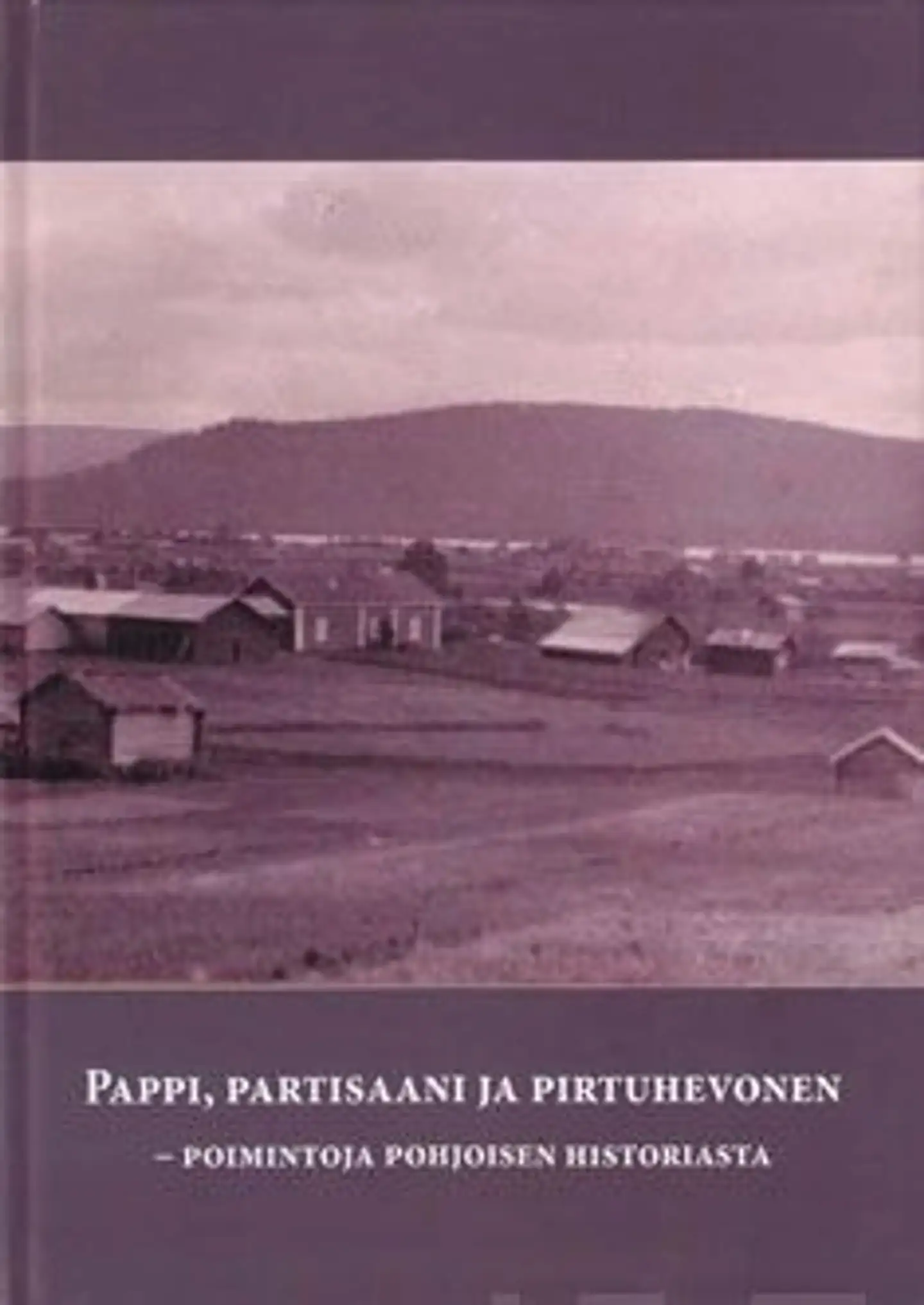 Pappi, partisaani ja pirtuhevonen - poimintoja pohjoisen historiasta
