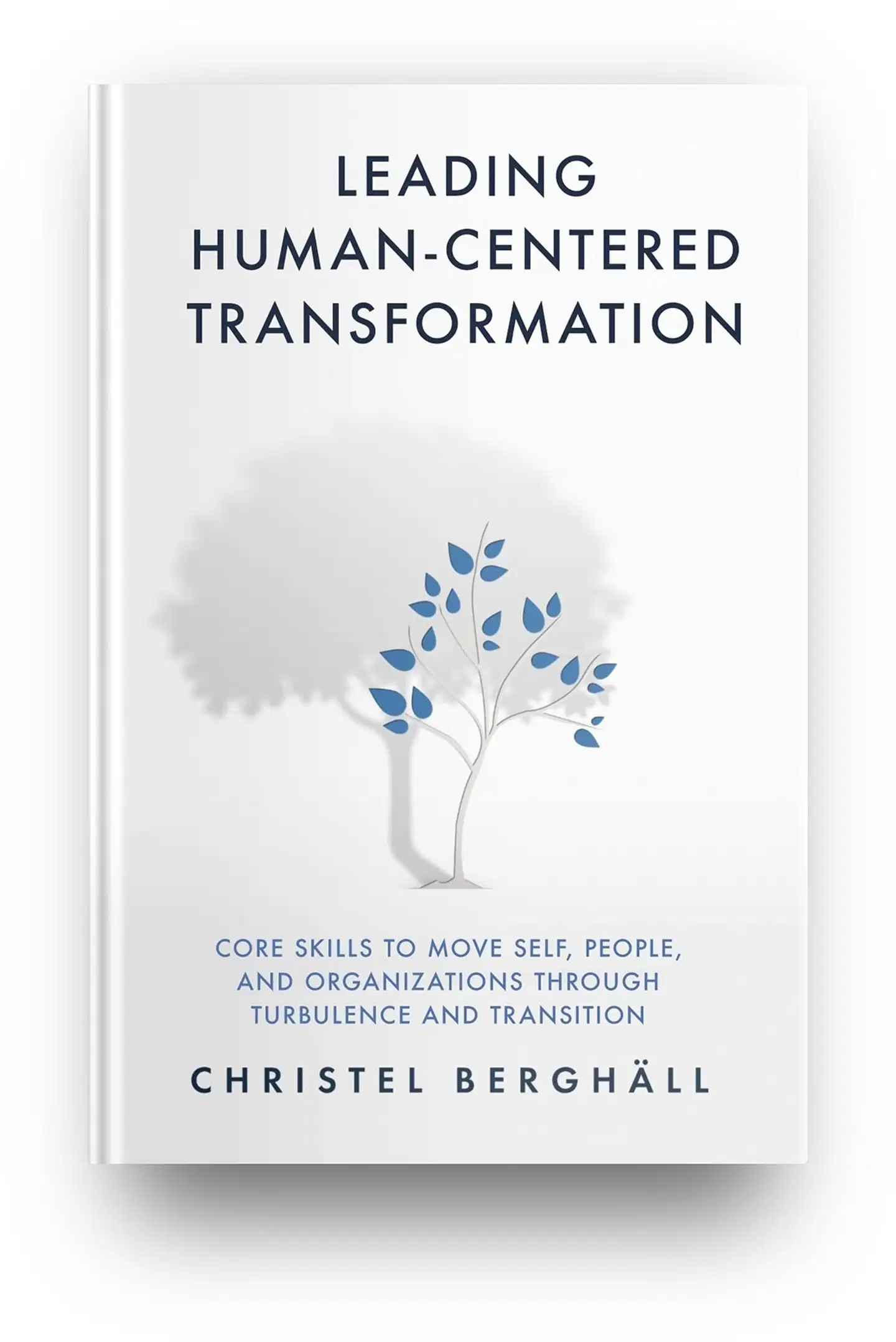 Berghäll, Leading Human-Centered Transformation - Core Skills to Move Self, People, and Organizations through Turbulence and Transition