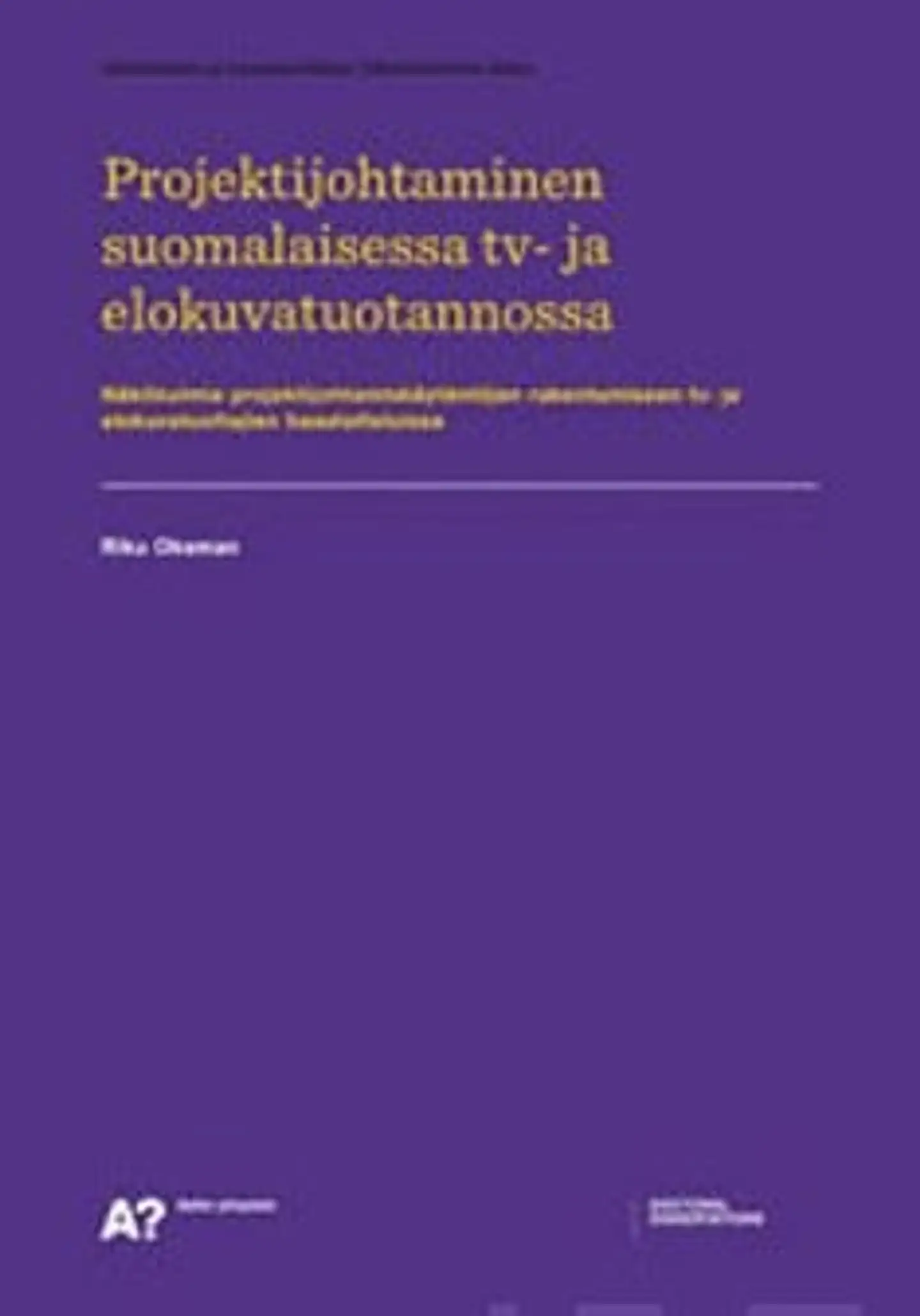 Oksman, Projektijohtaminen suomalaisessa tv- ja elokuvatuotannossa - näkökulmia projektijohtamiskäytäntöjen rakentumiseen tv- ja elokuvatuottajien haastatteluissa