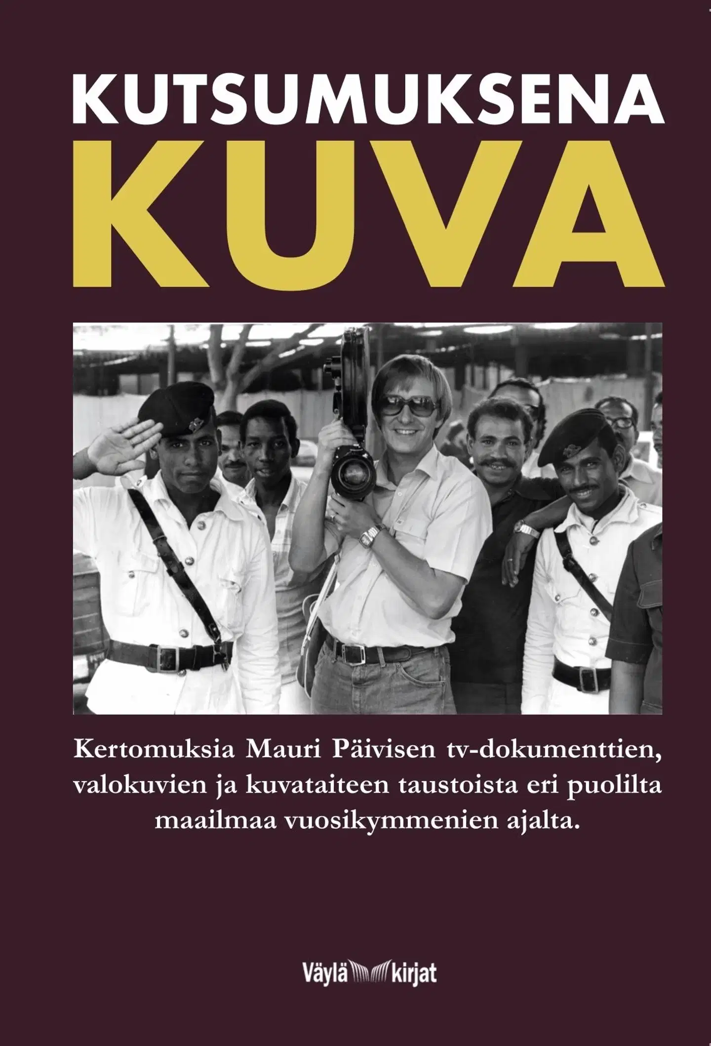Kutsumuksena kuva - Kertomuksia Mauri Päivisen tv-dokumenttien, valokuvien ja kuvataiteen taustoista eri puolilta maailmaa vuosikymmenien ajalta