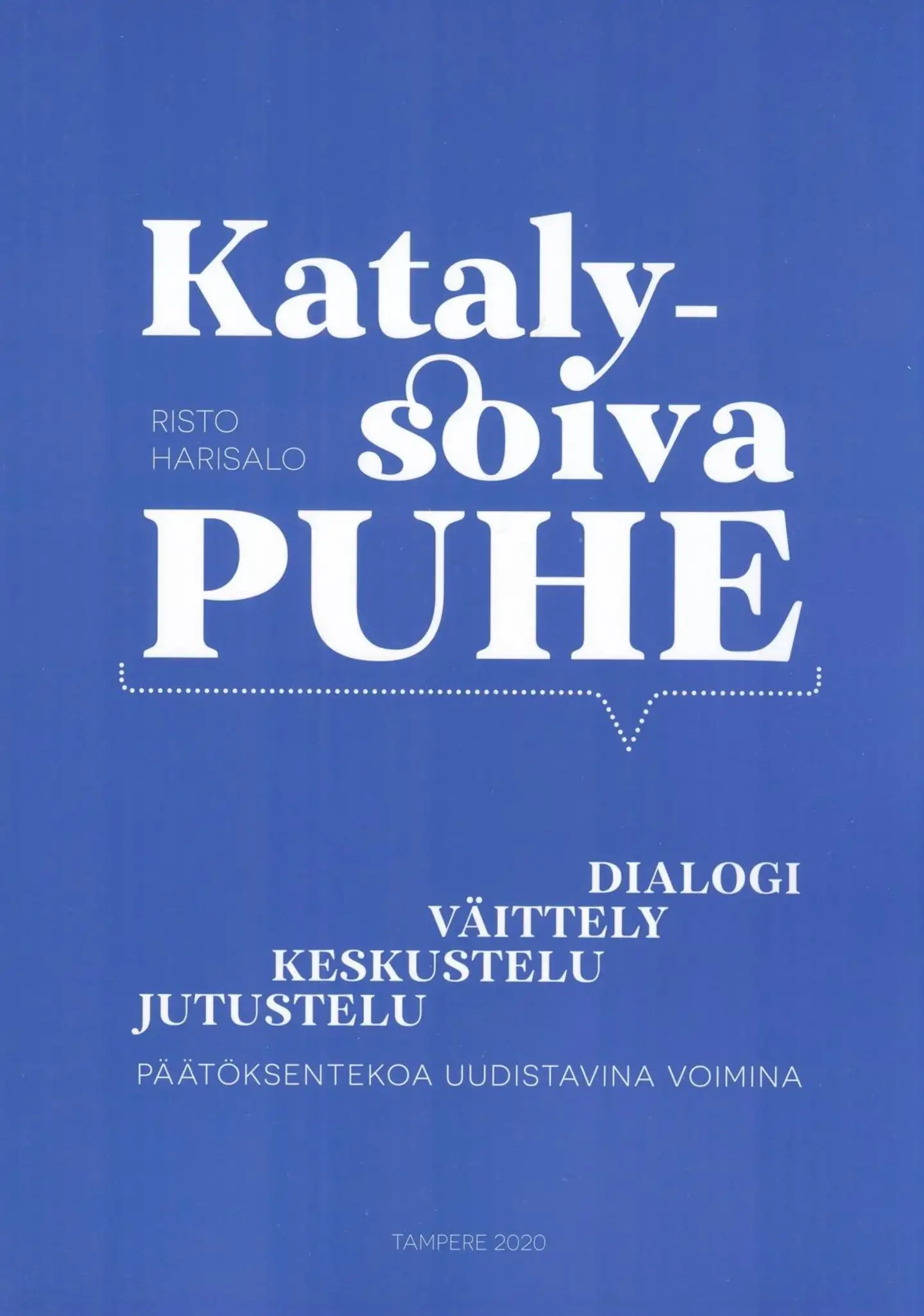 Harisalo, Katalysoiva puhe - Jutustelu, keskustelu, väittely ja dialogi päätöksentekoa uudistavina voimina