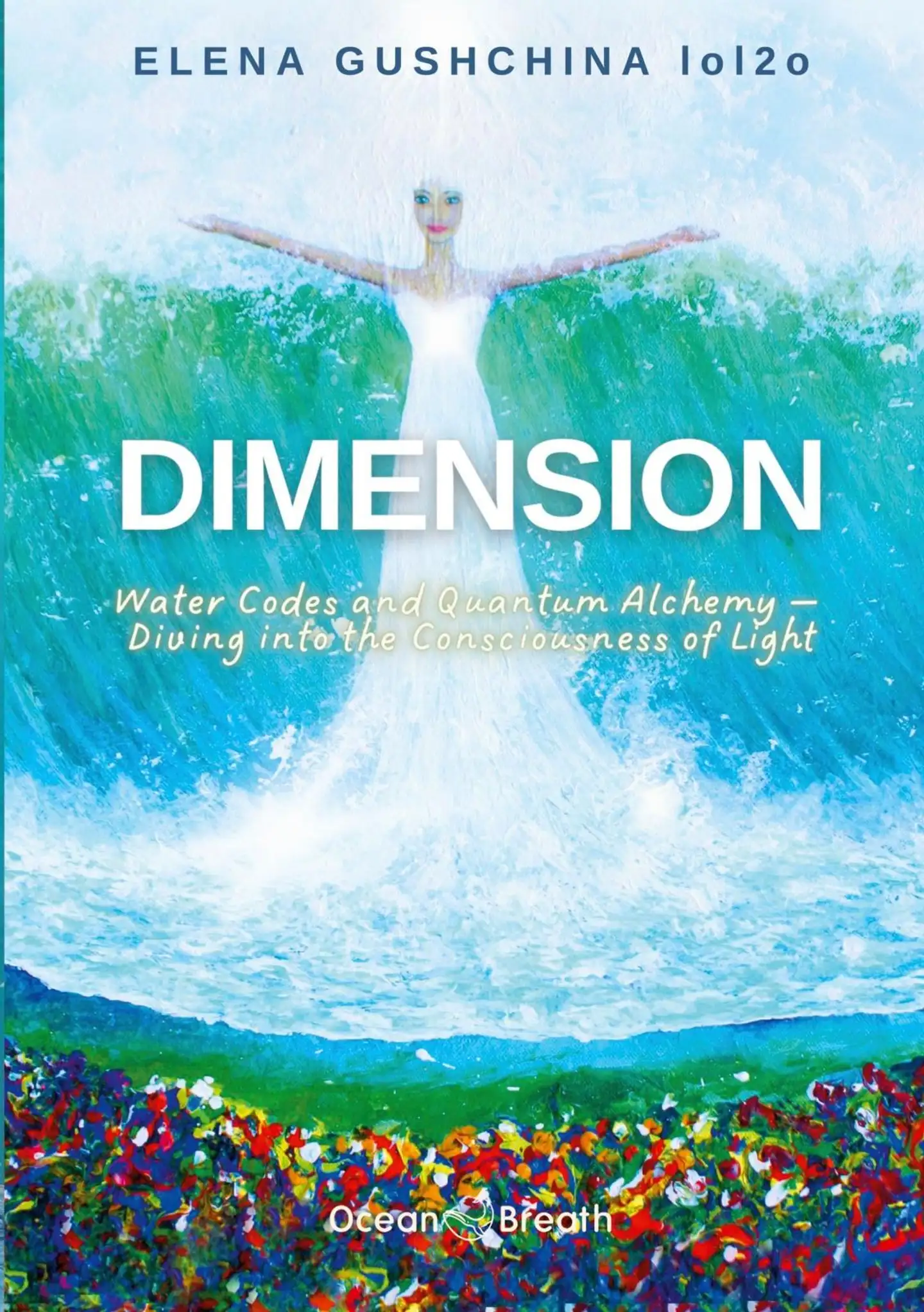 Gushchina, Dimension - Water Codes and Quantum Alchemy - Diving into the Consciousness of Light