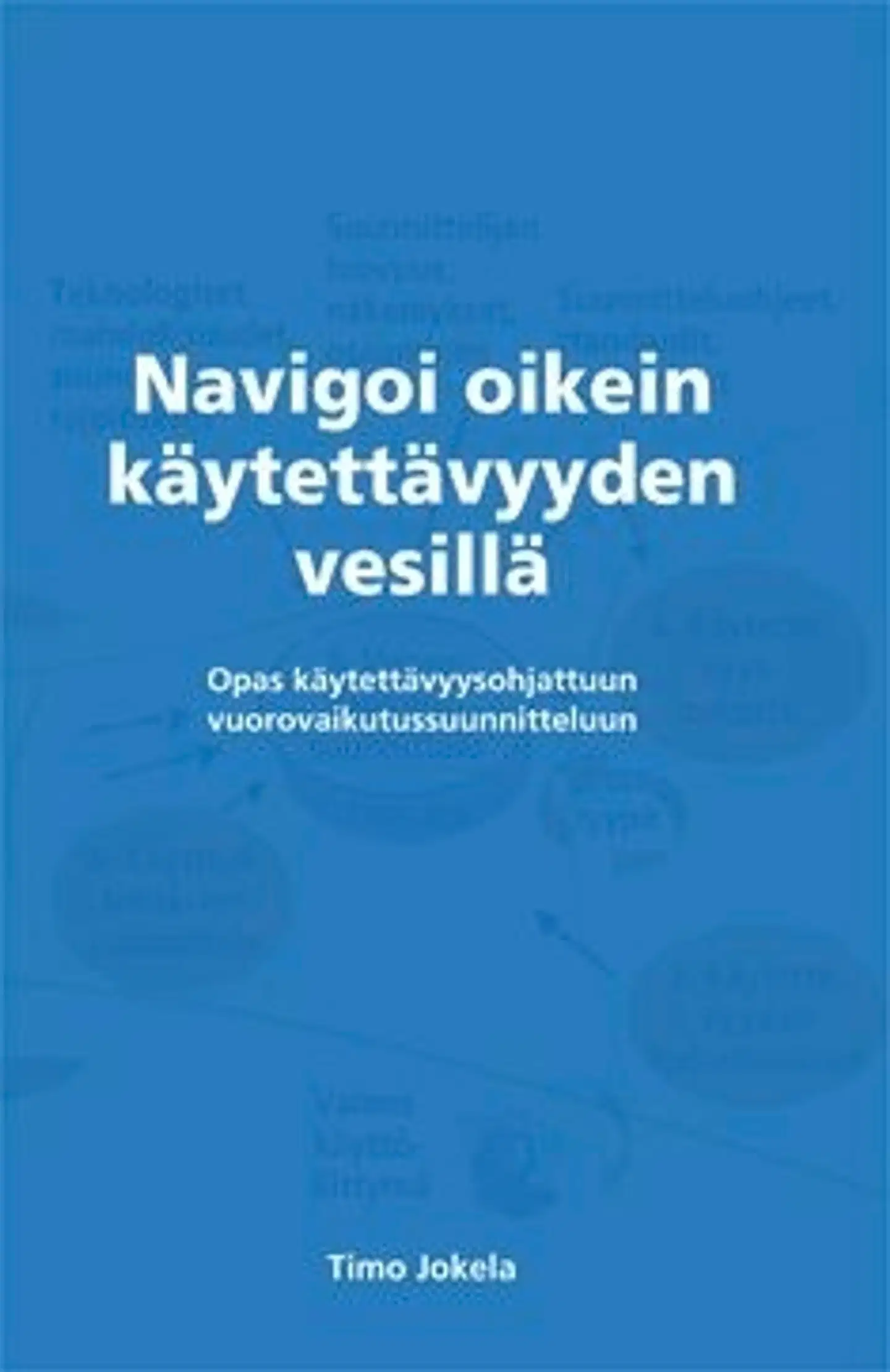 Jokela, Navigoi oikein käytettävyyden vesillä - Opas käytettävyysohjattuun vuorovaikutussuunnitteluun