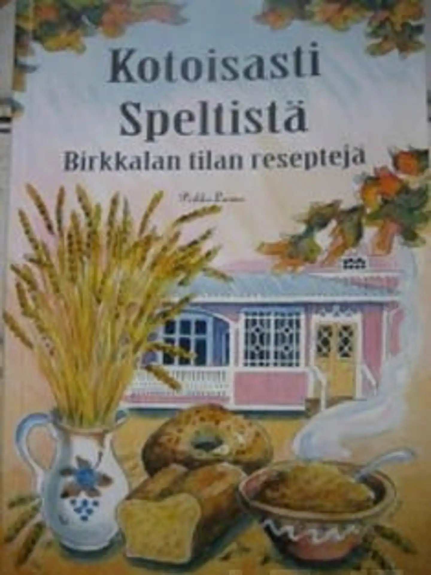 Larmo, Kotoisasti speltistä - Birkkalan tilan reseptejä : alkuvoimaa ja terveyttä speltistä