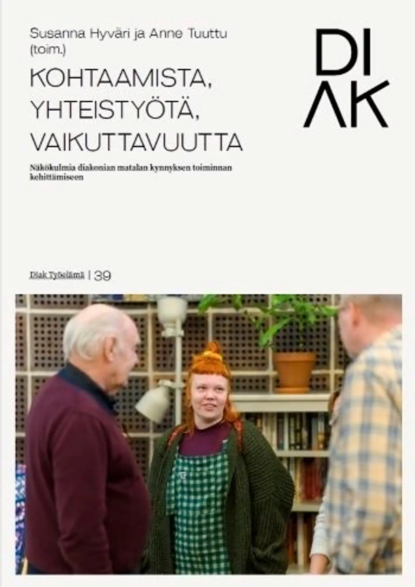 Kohtaamista, yhteistyötä, vaikuttavuutta - Näkökulmia diakonian matalan kynnyksen toiminnan kehittämiseen