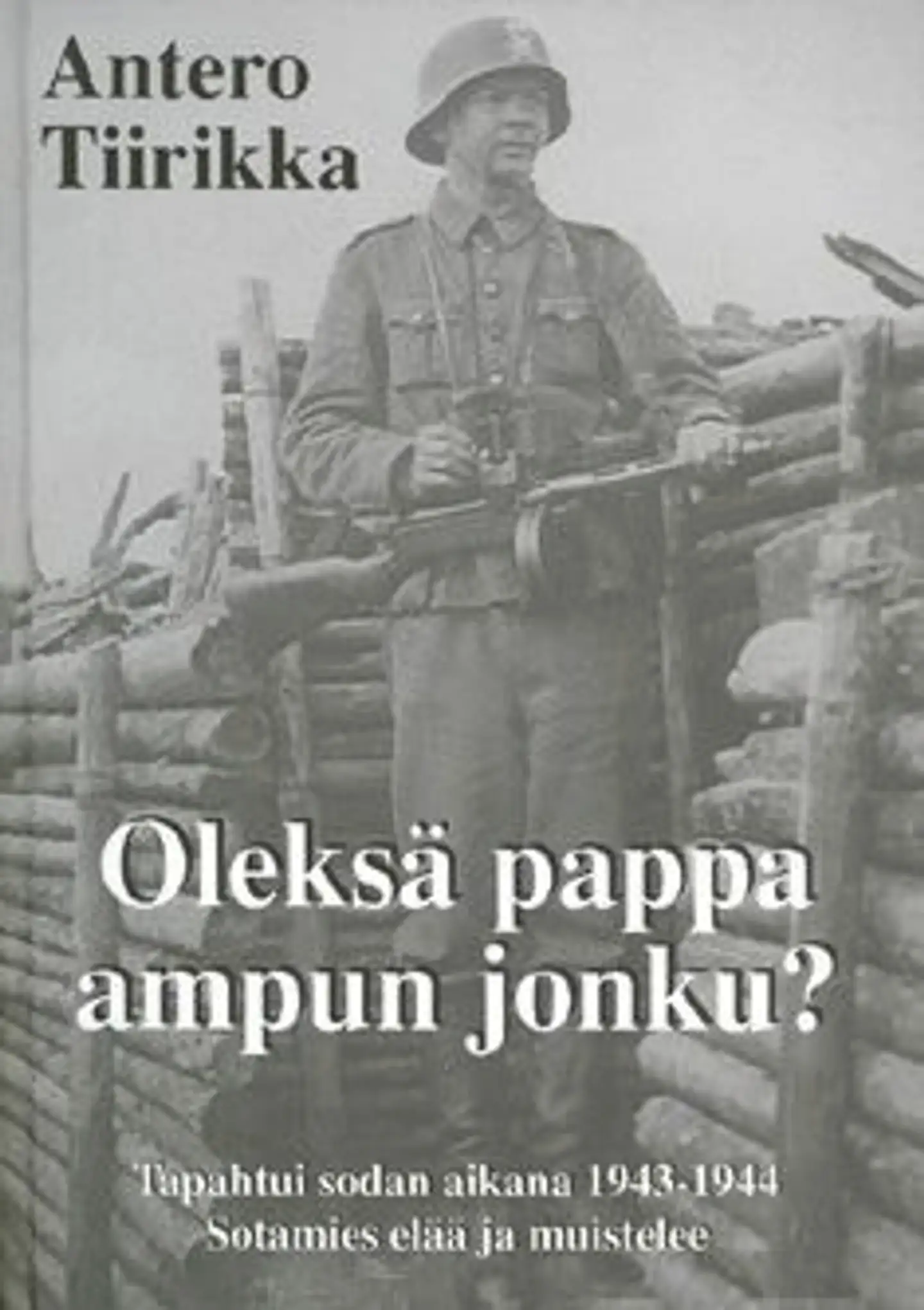 Tiirikka, Oleksä pappa ampun jonku? - tapahtui sodan aikana 1943-1944 : sotamies elää ja muistelee