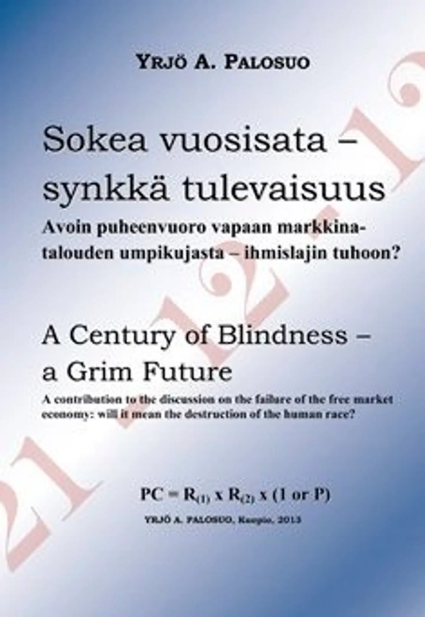 Palosuo, Sokea vuosisata - synkkä tulevaisuus - avoin puheenvuoro vapaan markkinatalouden umpikujasta - ihmislajin tuhoon? : A Contribution to the discussion on the failure of the free market economy: