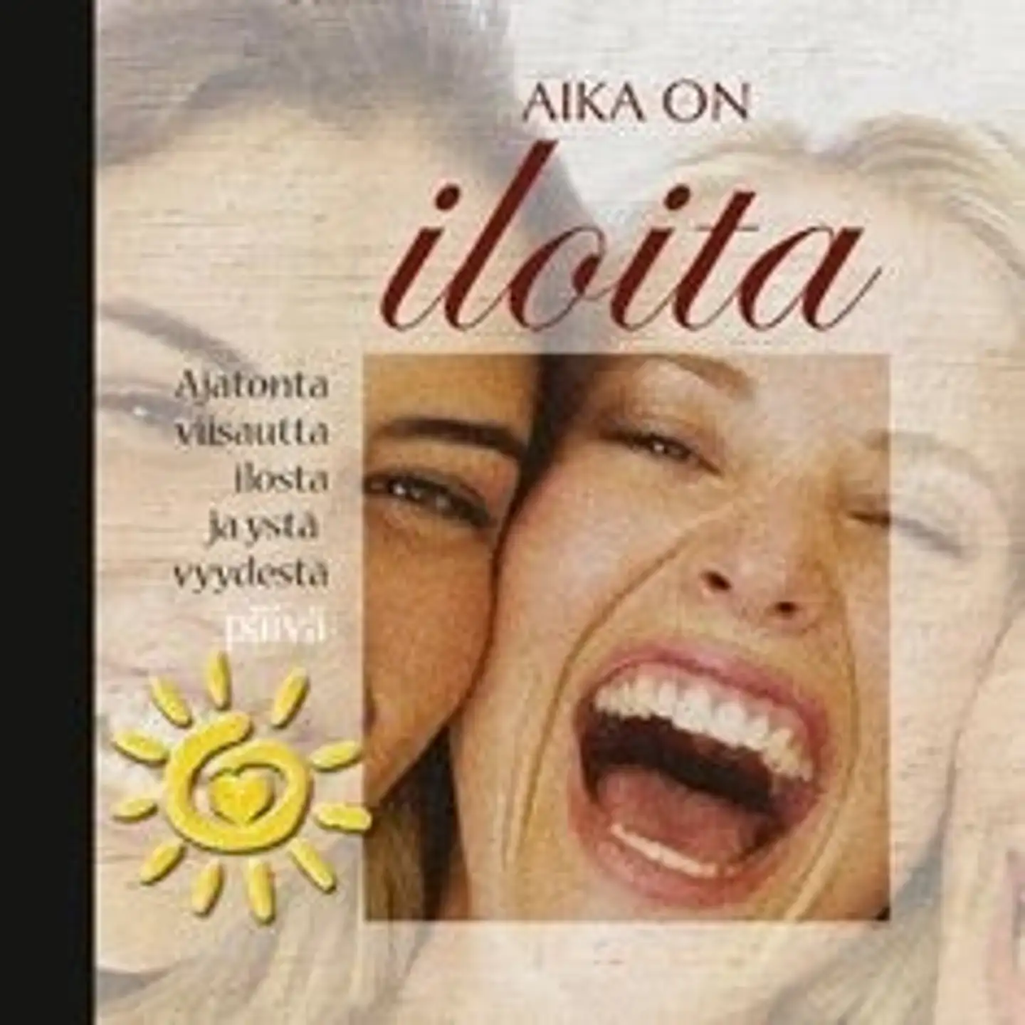 Aika on iloita - ajatonta viisautta ilosta ja ystävyydestä