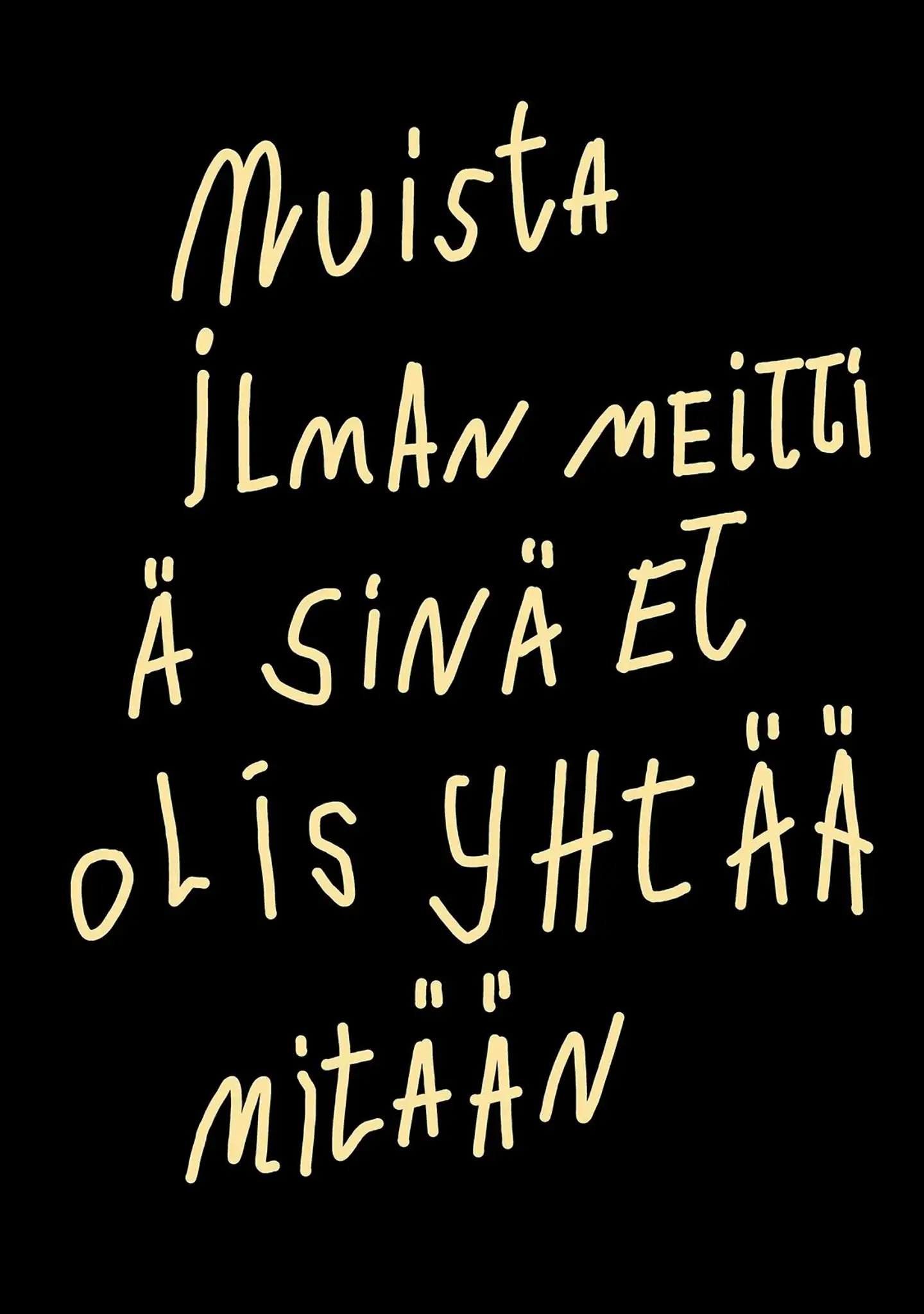 Turunen, Muista ilman meittiä sinä et olis yhtää mitään