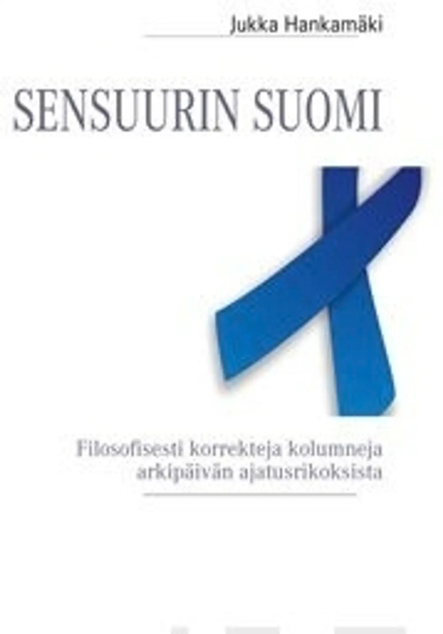 Hankamäki, Sensuurin Suomi - filosofisesti korrekteja kolumneja arkipäivän ajatusrikoksista