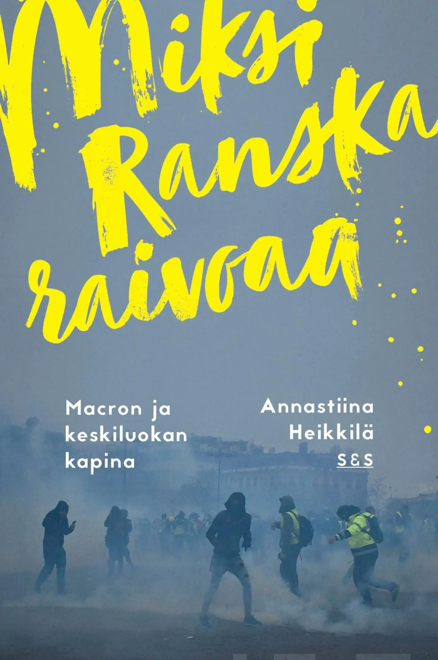 Heikkilä, Miksi Ranska raivoaa? - Macron ja keskiluokan kapina