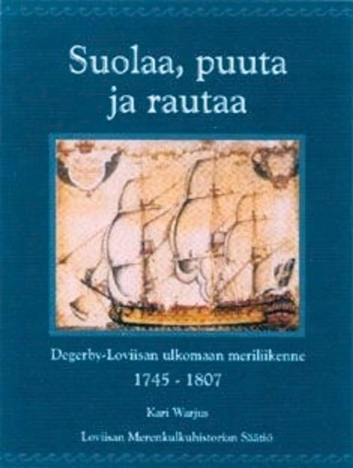Warjus, Suolaa, puuta ja rautaa (+cd levy) - Degerby-Loviisan ulkomaan meriliikenne 1745-1807