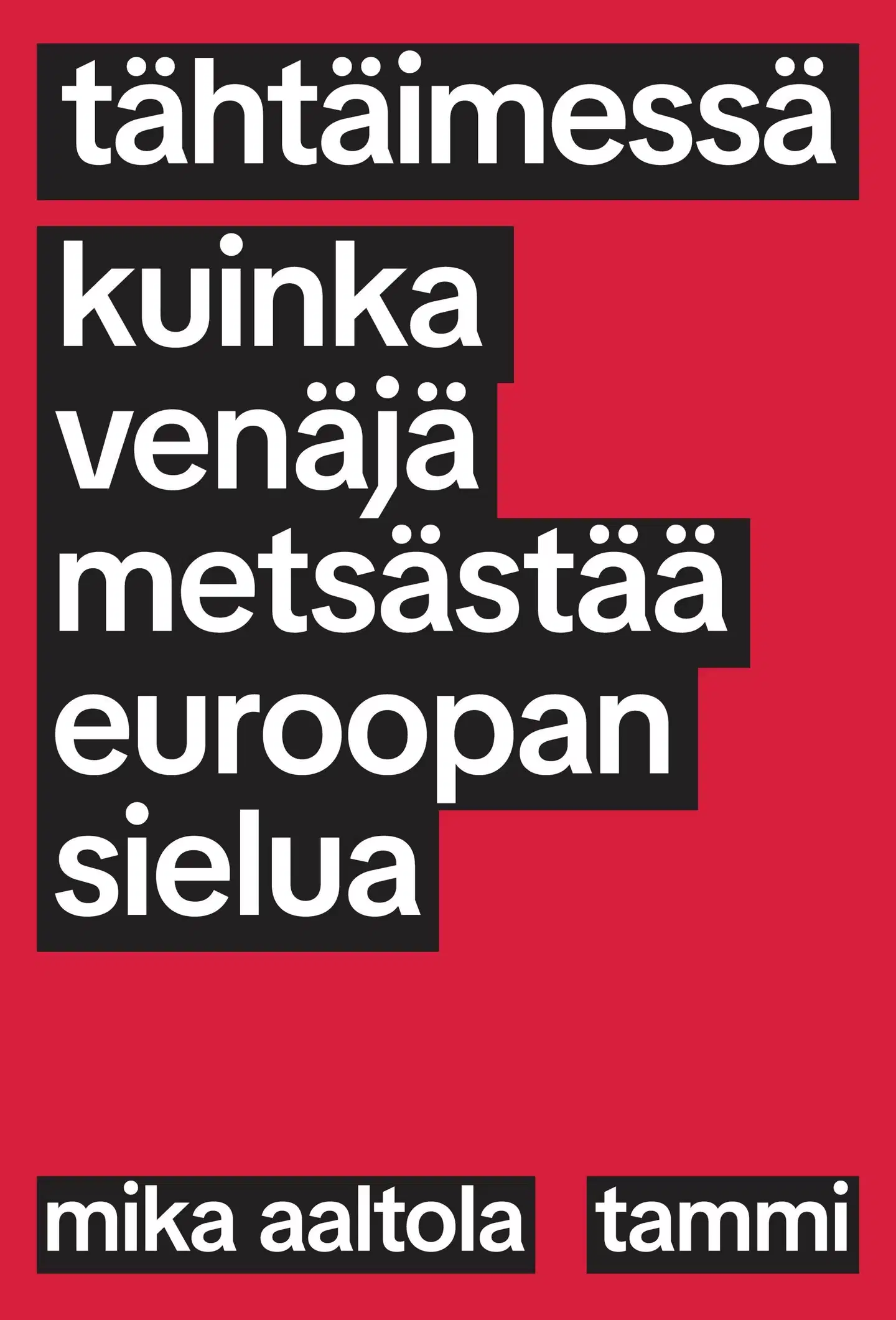 Aaltola, Tähtäimessä - Kuinka Venäjä metsästää Euroopan sielua