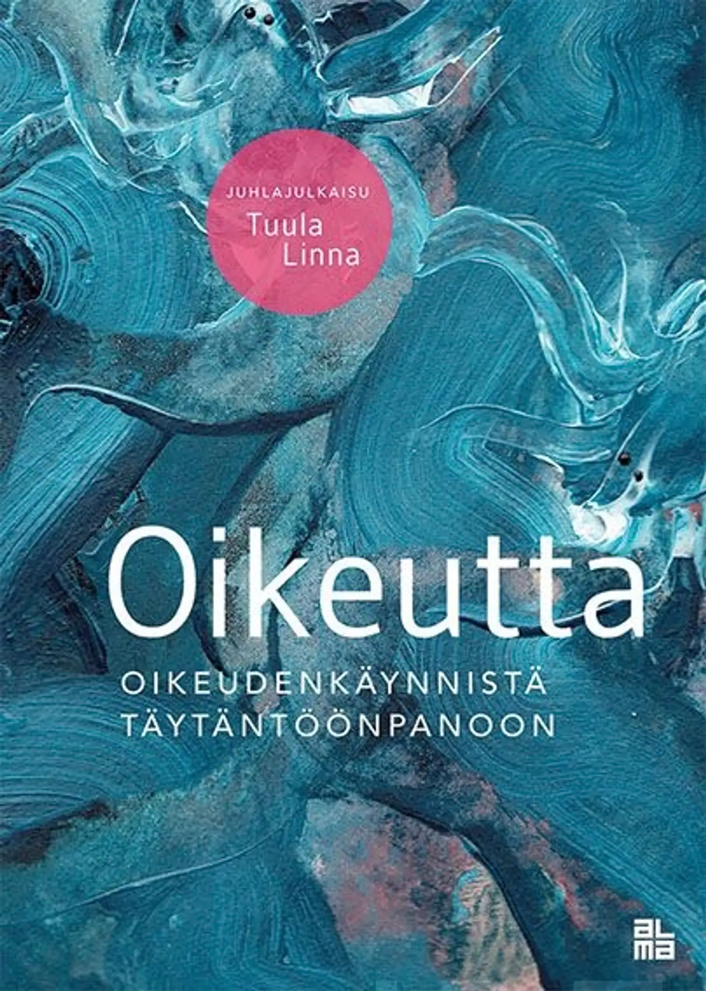 Oikeutta oikeudenkäynnistä täytäntöönpanoon - Juhlajulkaisu Tuula Linna 1957 - 25/9 - 2017