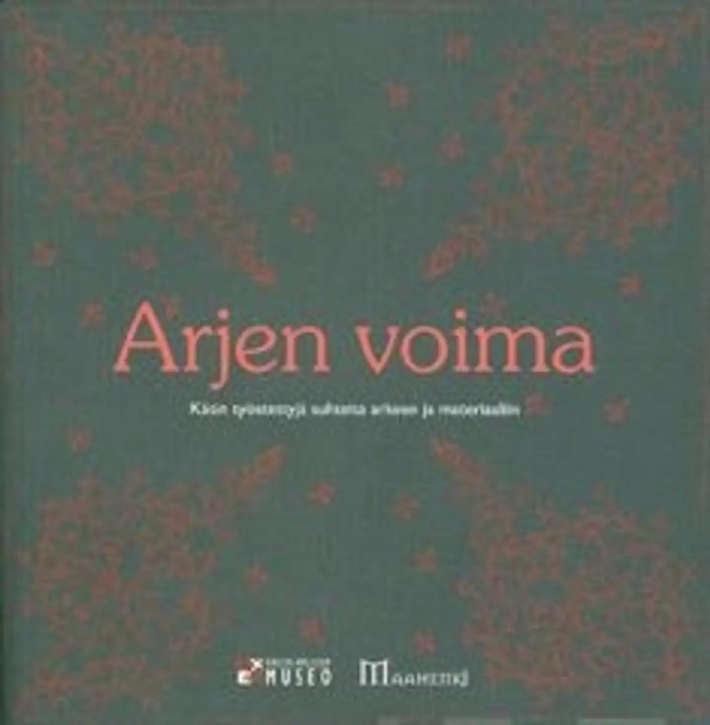 Arjen voima - käsin työstettyjä suhteita arkeen ja materiaaliin