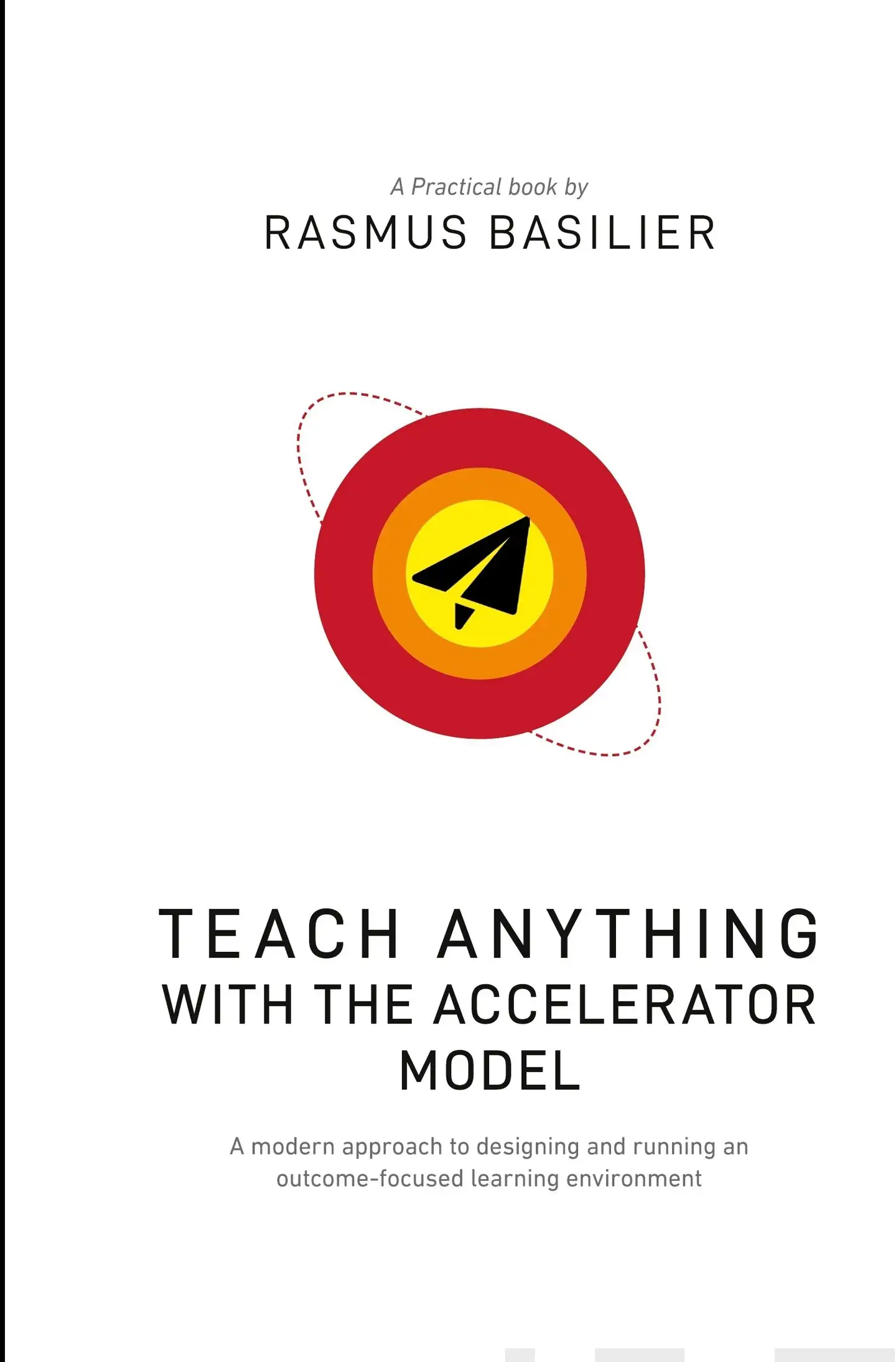 Basilier, Teach anything with the accelerator model - A modern approach to designing and running an outcome-focused learning environment