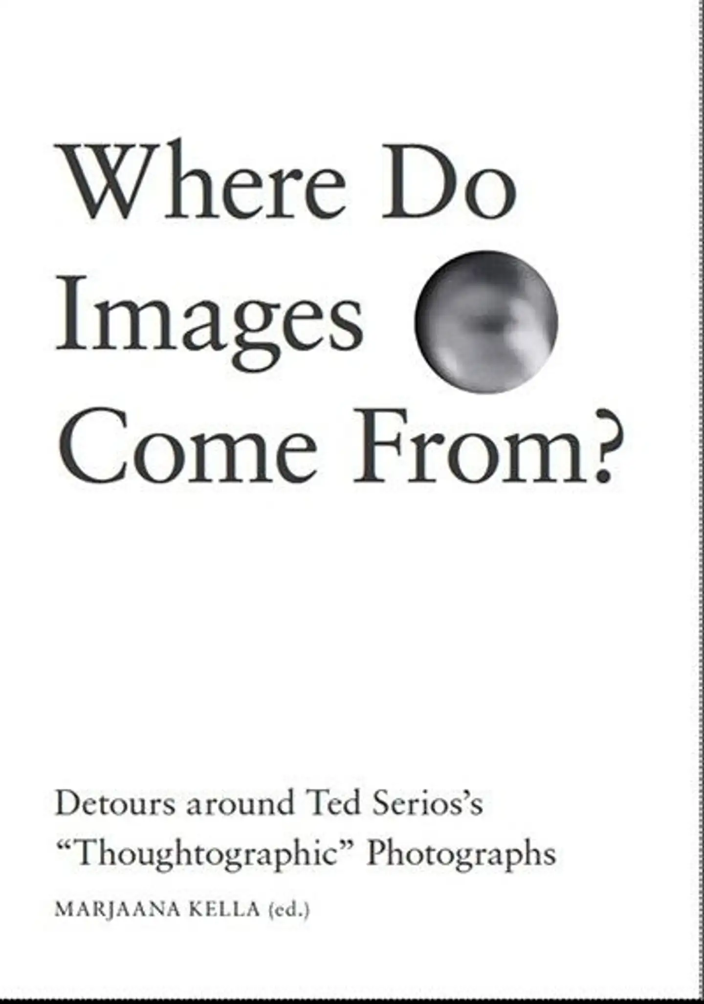 Where Do Images Come From? - Detours around Ted Serios´s “Thoughtographic” Photographs