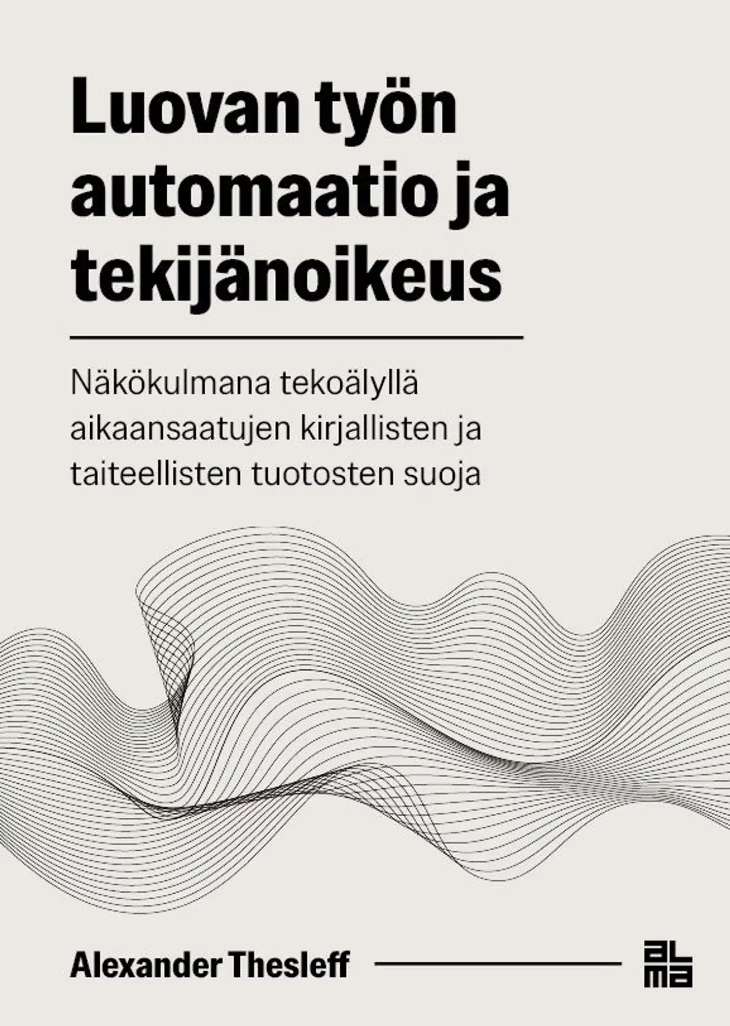 Thesleff, Luovan työn automaatio ja tekijänoikeus - Näkökulmana tekoälyllä aikaansaatujen kirjallisten ja taiteellisten tuotosten suoja