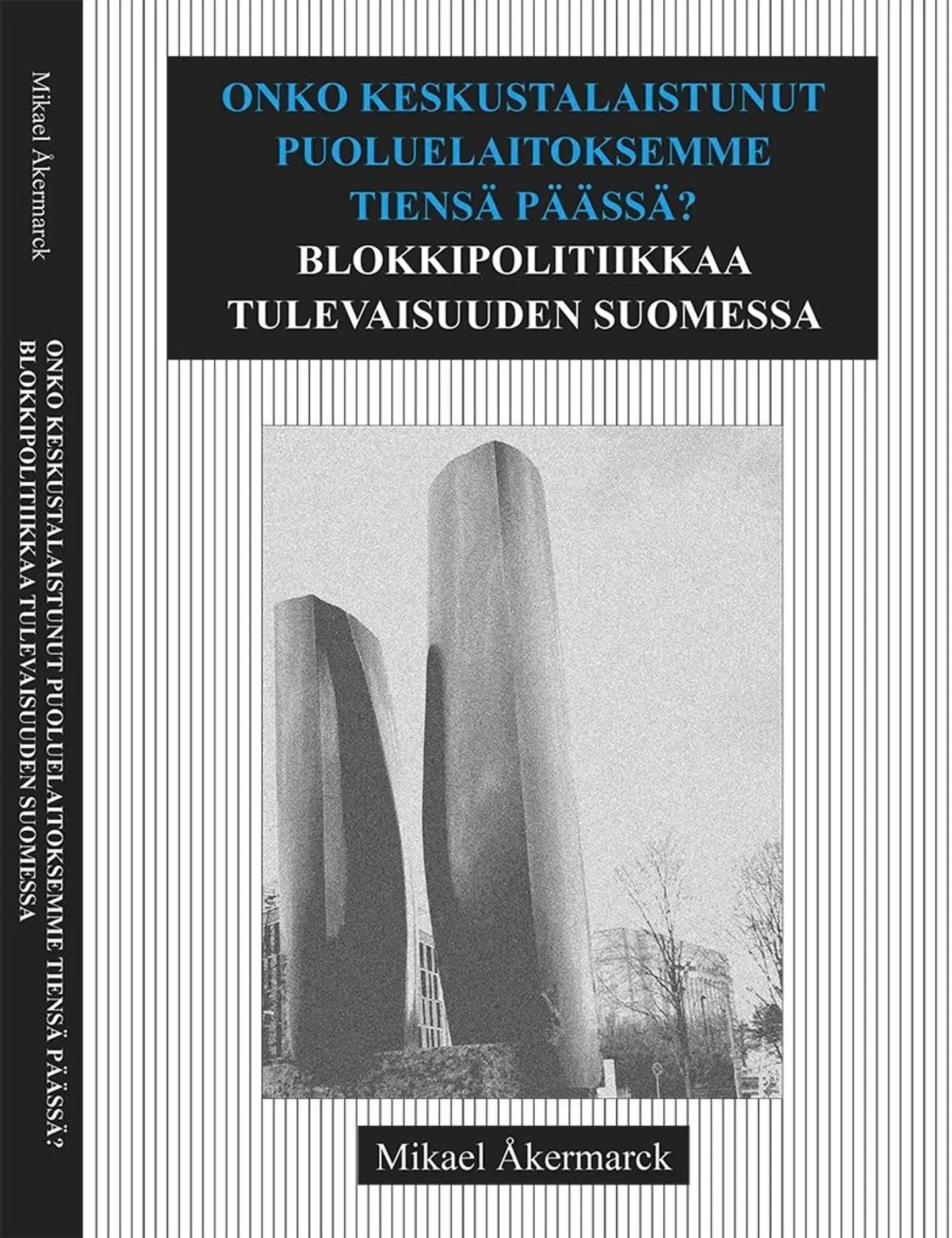Åkermarck, Onko keskustalaistunut puoluelaitoksemme tiensä päässä? - Blokkipolitiikkaa tulevaisuuden Suomessa