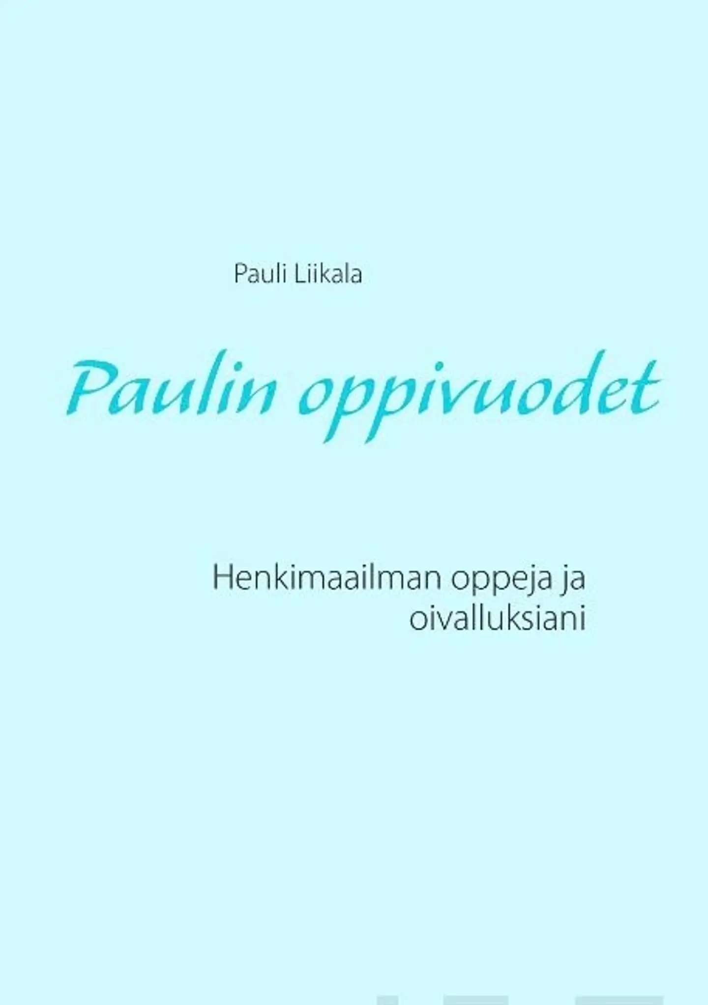 Liikala, Paulin oppivuodet - Henkimaailman oppeja ja oivalluksiani