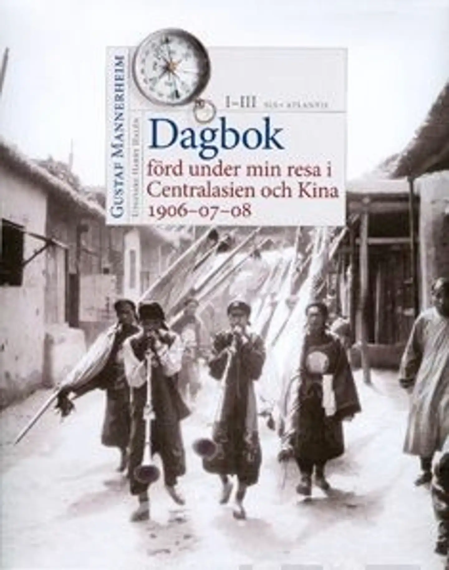 Mannerheim, Gustaf Mannerheim 1-3 - dagbok förd under min resa i Centralasien och Kina 1906-07-08