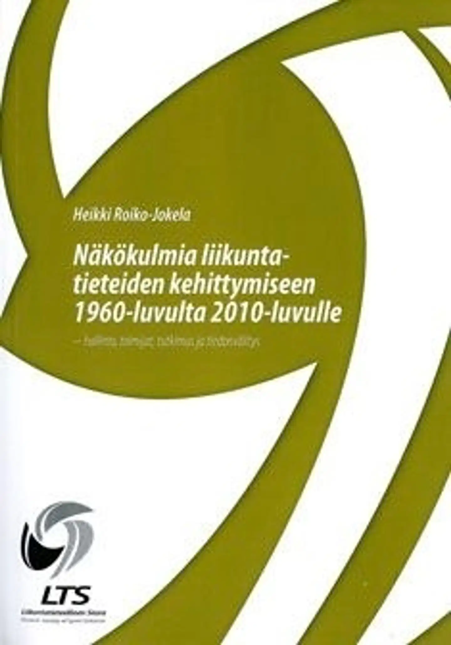Roiko-Jokela, Näkökulmia liikuntatieteiden kehittymiseen 1960-luvulta 2010-luvulle - hallinto, toimijat, tutkimus ja tiedonvälitys