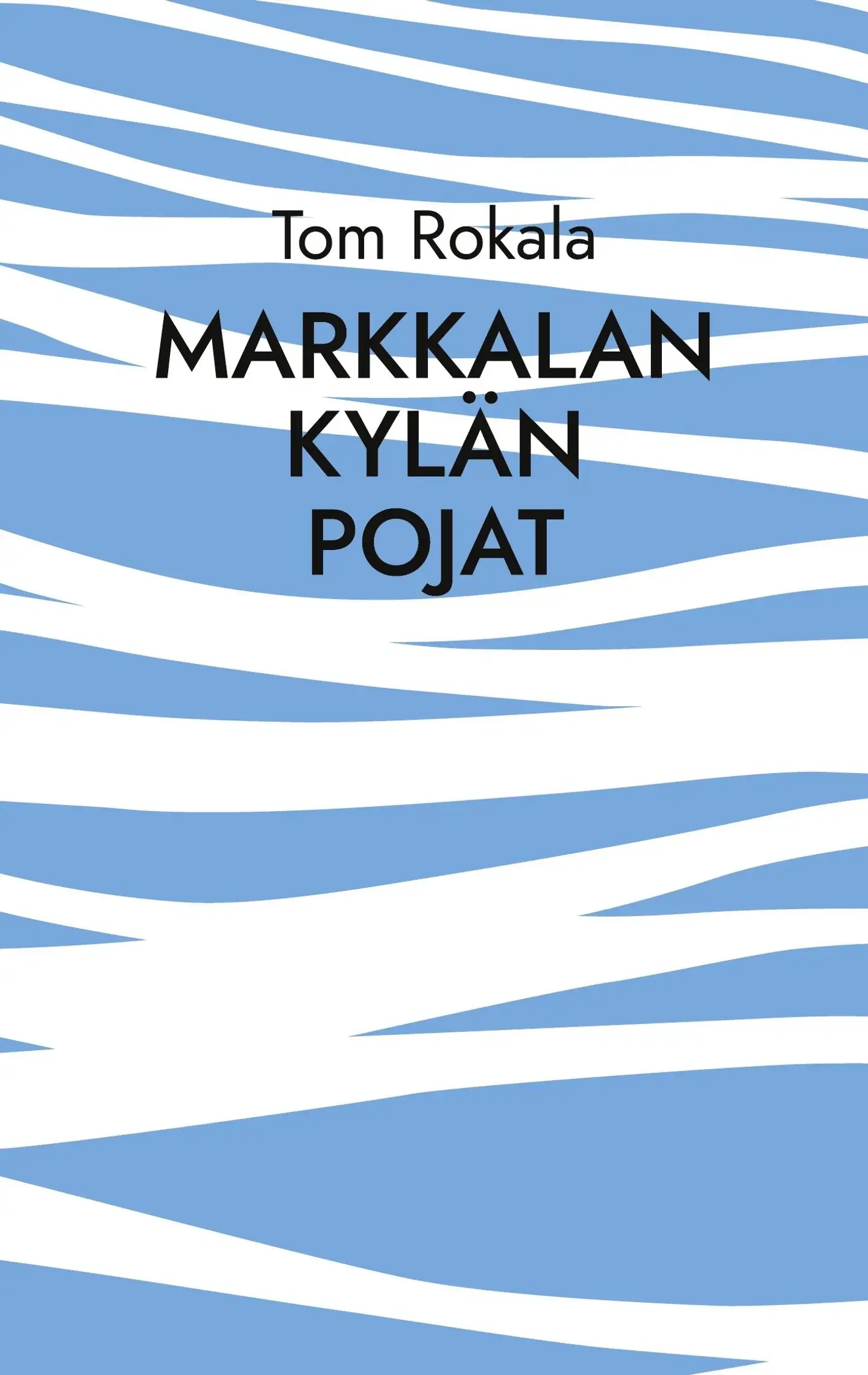 Rokala, Markkalan kylän pojat - - muistumia 1960- luvun lopun ja 1970-luvun alun kuumien kesien tienoilta