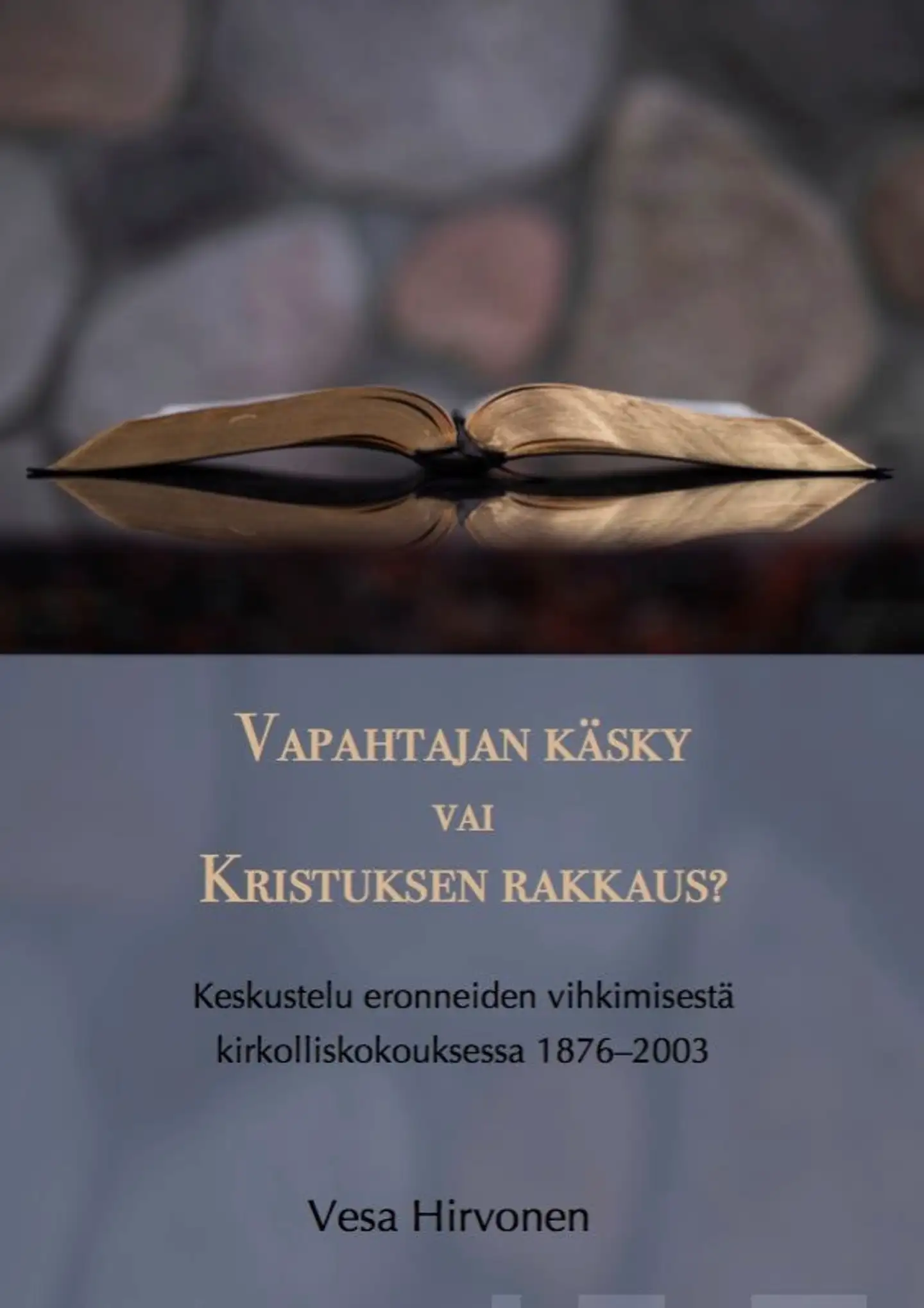 Hirvonen, Vapahtajan käsky vai Kristuksen rakkaus? - Keskustelu eronneiden vihkimisestä kirkolliskokouksessa 1876-2003
