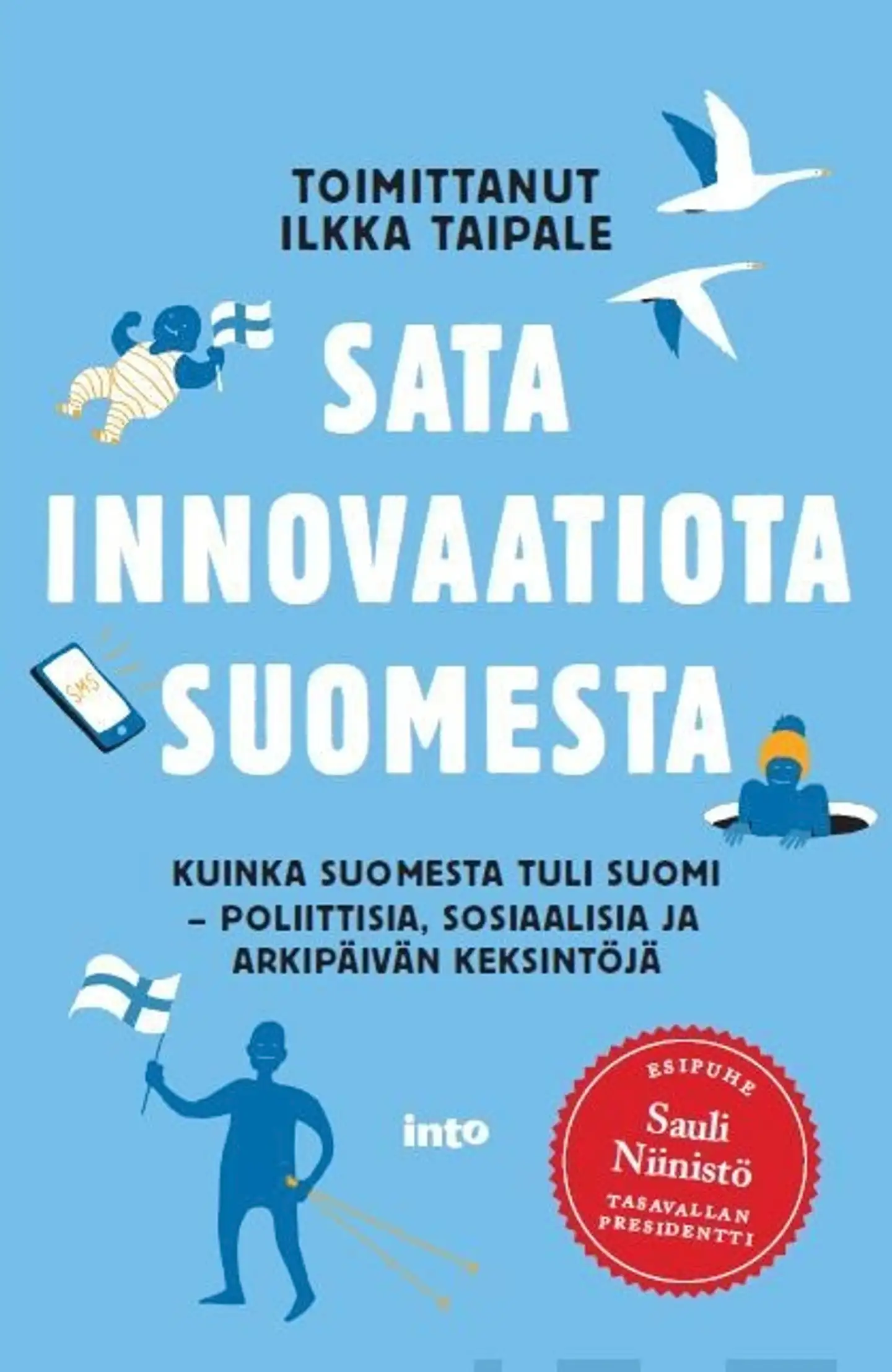 Sata innovaatiota Suomesta - Kuinka Suomesta tuli Suomi: poliittisia, sosiaalisia ja arkipäivän keksintöjä