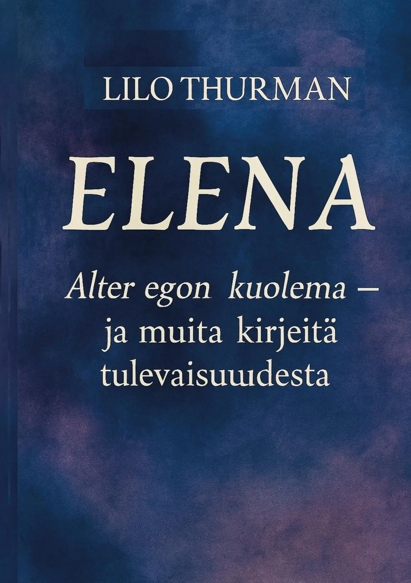 Thurman, Elena - Alter egon kuolema - ja muita kirjeitä tulevaisuudesta