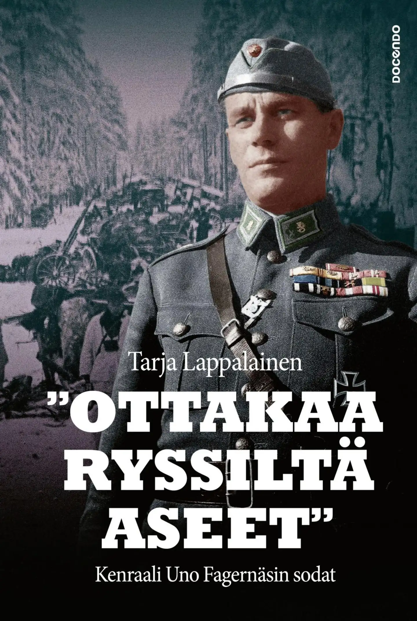 Lappalainen, "Ottakaa ryssiltä aseet" - Kenraali Uno Fagernäsin sodat